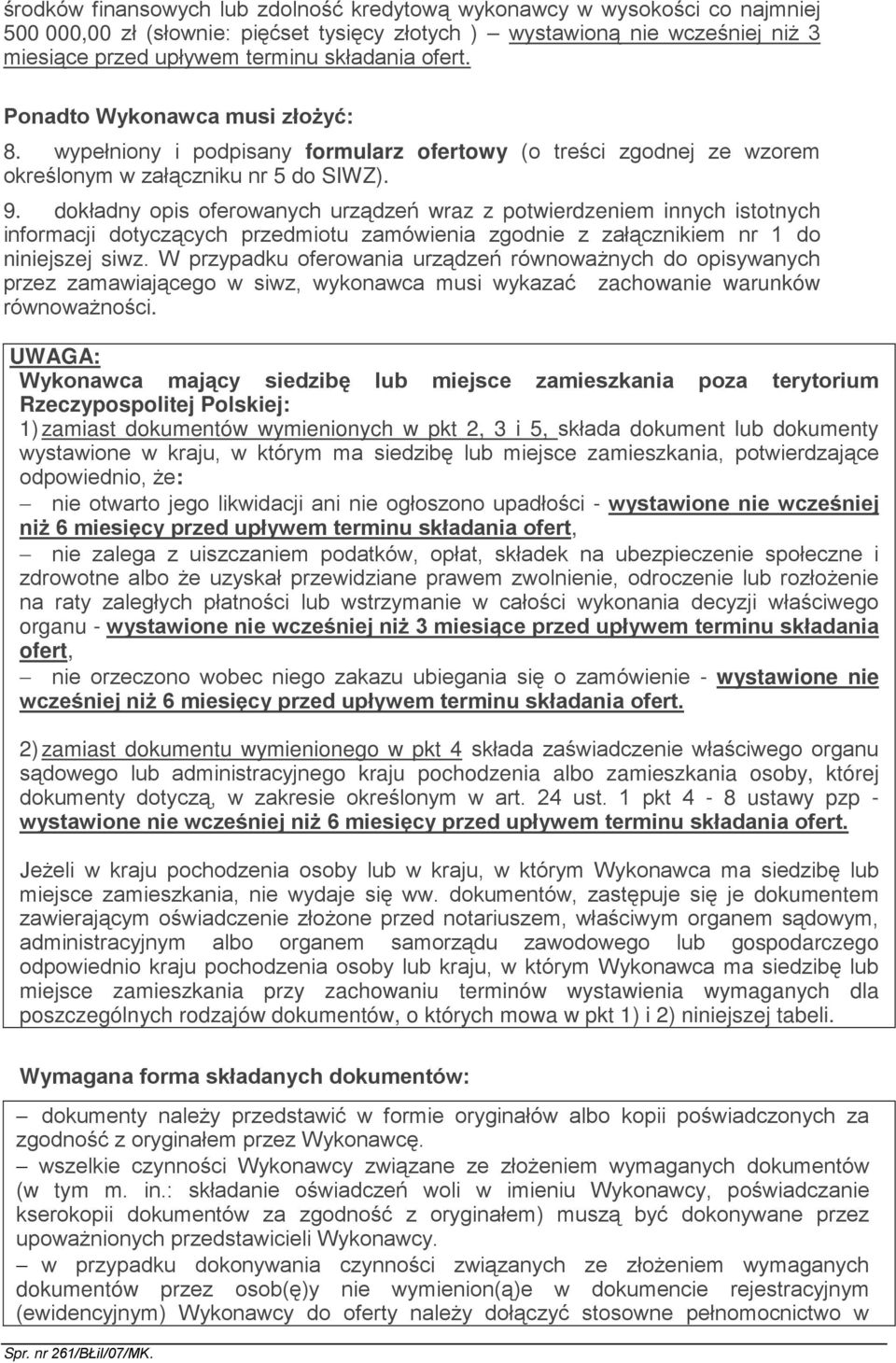 dokładny opis oferowanych urządzeń wraz z potwierdzeniem innych istotnych informacji dotyczących przedmiotu zamówienia zgodnie z załącznikiem nr 1 do niniejszej siwz.