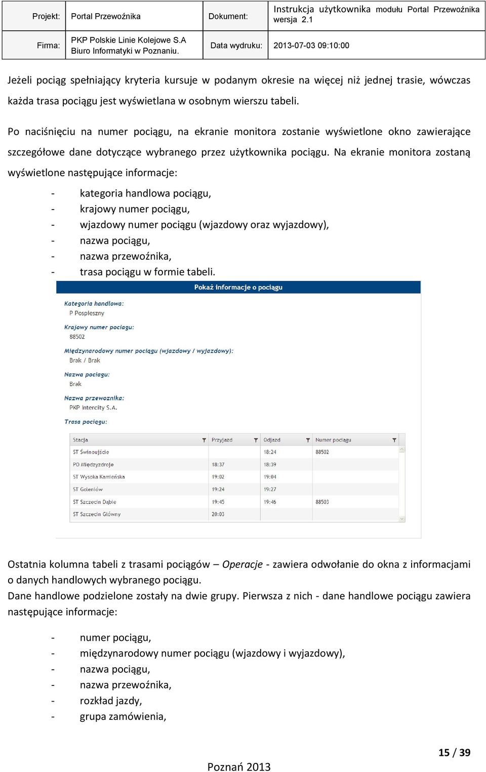 Na ekranie monitora zostaną wyświetlone następujące informacje: - kategoria handlowa pociągu, - krajowy numer pociągu, - wjazdowy numer pociągu (wjazdowy oraz wyjazdowy), - nazwa pociągu, - nazwa