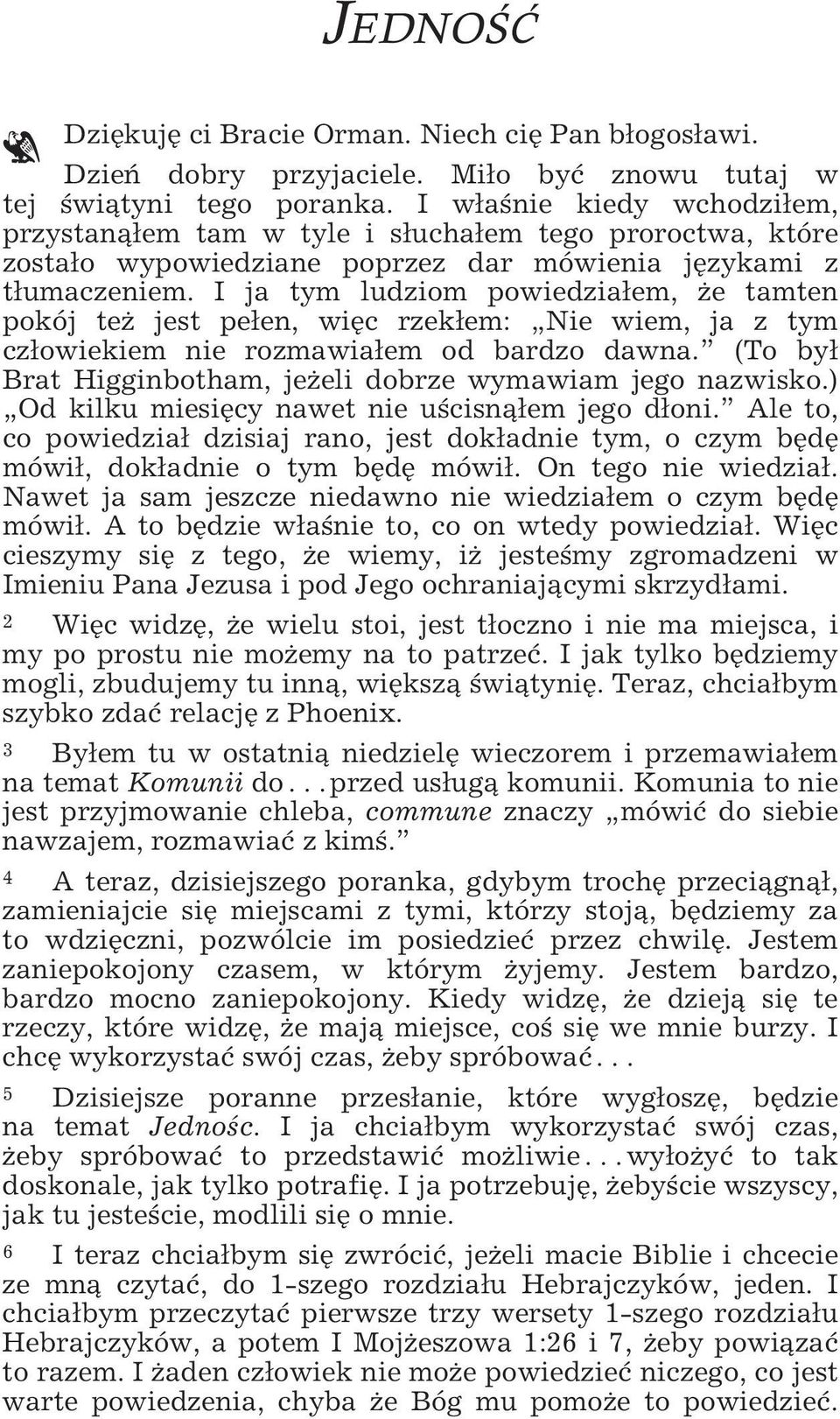 I ja tym ludziom powiedziałem, że tamten pokój też jest pełen, więc rzekłem: Nie wiem, ja z tym człowiekiem nie rozmawiałem od bardzo dawna.