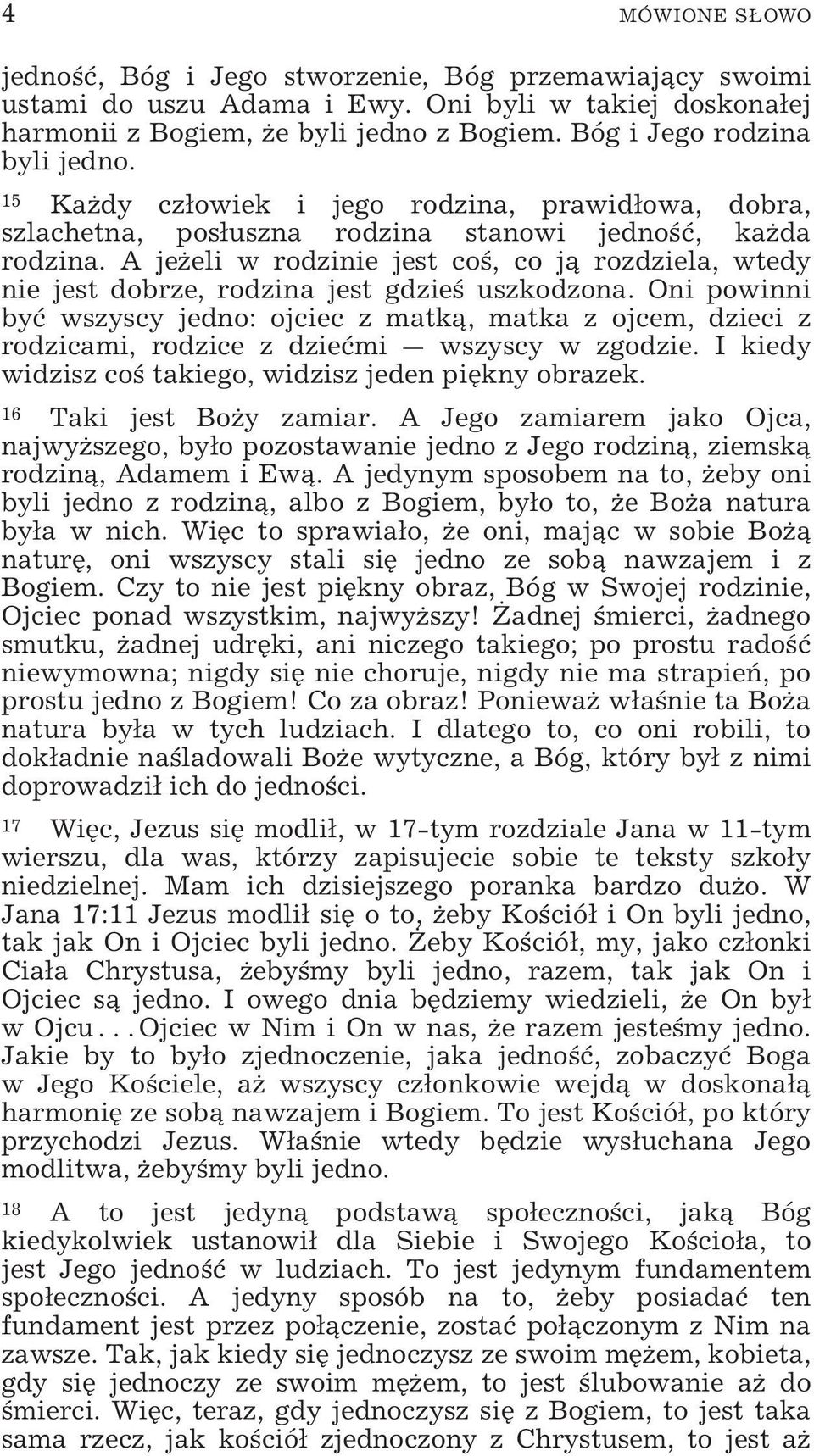 A jeżeli w rodzinie jest coś, co ją rozdziela, wtedy nie jest dobrze, rodzina jest gdzieś uszkodzona.