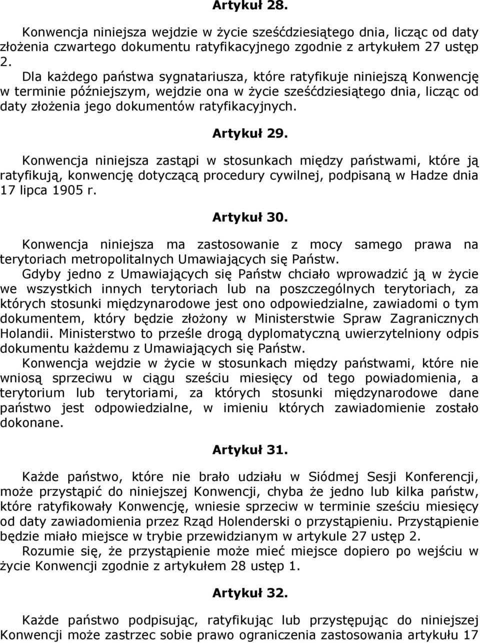 Artykuł 29. Konwencja niniejsza zastąpi w stosunkach między państwami, które ją ratyfikują, konwencję dotyczącą procedury cywilnej, podpisaną w Hadze dnia 17 lipca 1905 r. Artykuł 30.