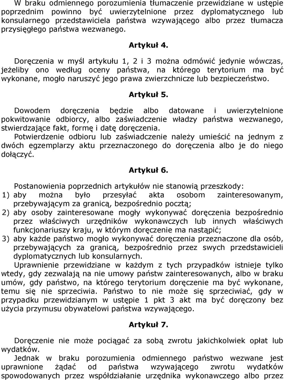 Doręczenia w myśl artykułu 1, 2 i 3 moŝna odmówić jedynie wówczas, jeŝeliby ono według oceny państwa, na którego terytorium ma być wykonane, mogło naruszyć jego prawa zwierzchnicze lub bezpieczeństwo.