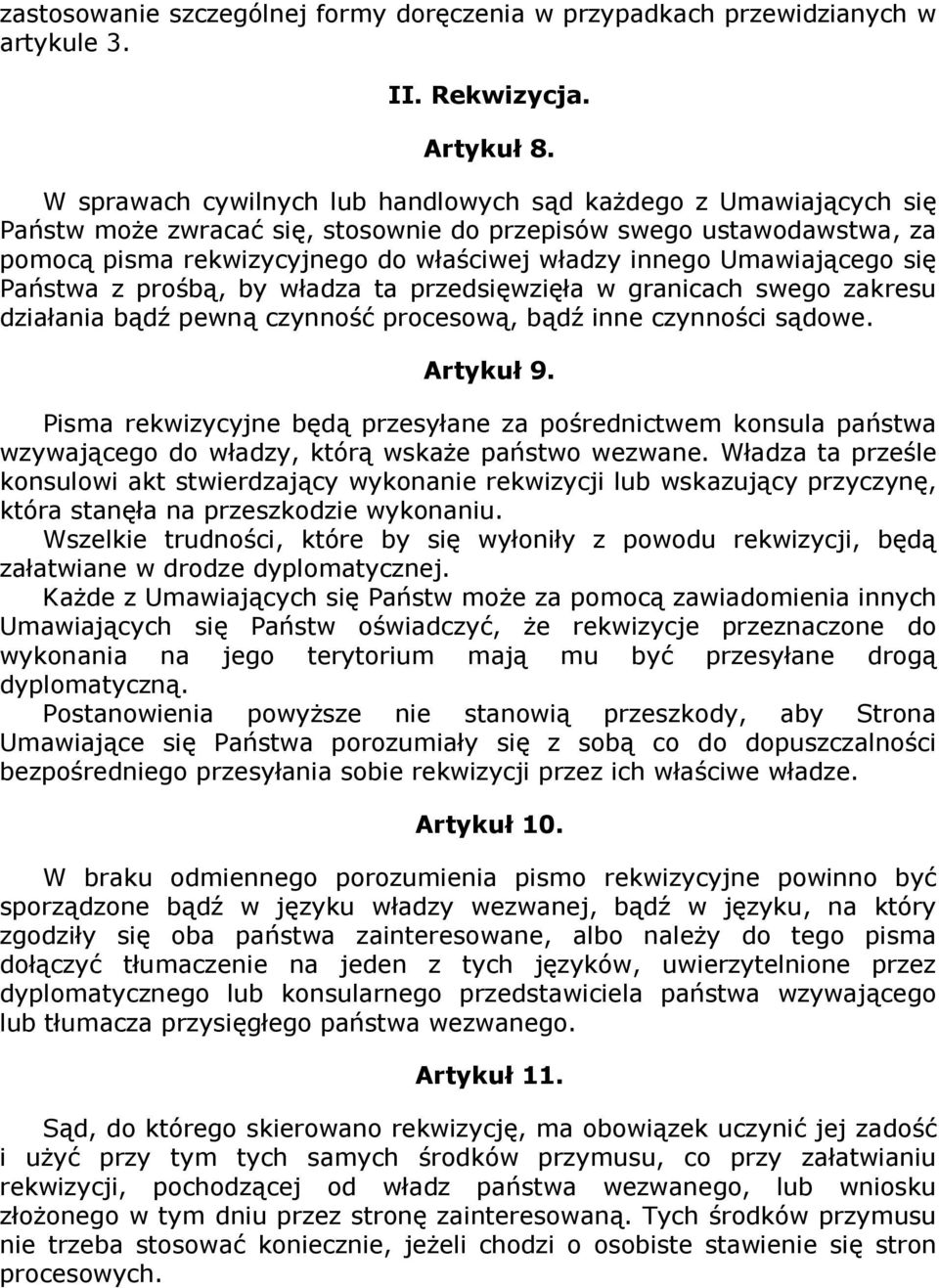 Umawiającego się Państwa z prośbą, by władza ta przedsięwzięła w granicach swego zakresu działania bądź pewną czynność procesową, bądź inne czynności sądowe. Artykuł 9.