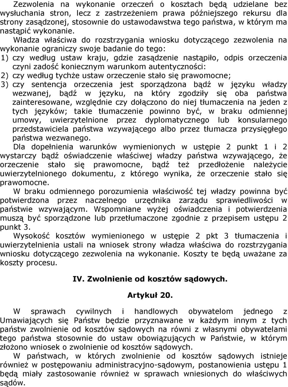 Władza właściwa do rozstrzygania wniosku dotyczącego zezwolenia na wykonanie ograniczy swoje badanie do tego: 1) czy według ustaw kraju, gdzie zasądzenie nastąpiło, odpis orzeczenia czyni zadość