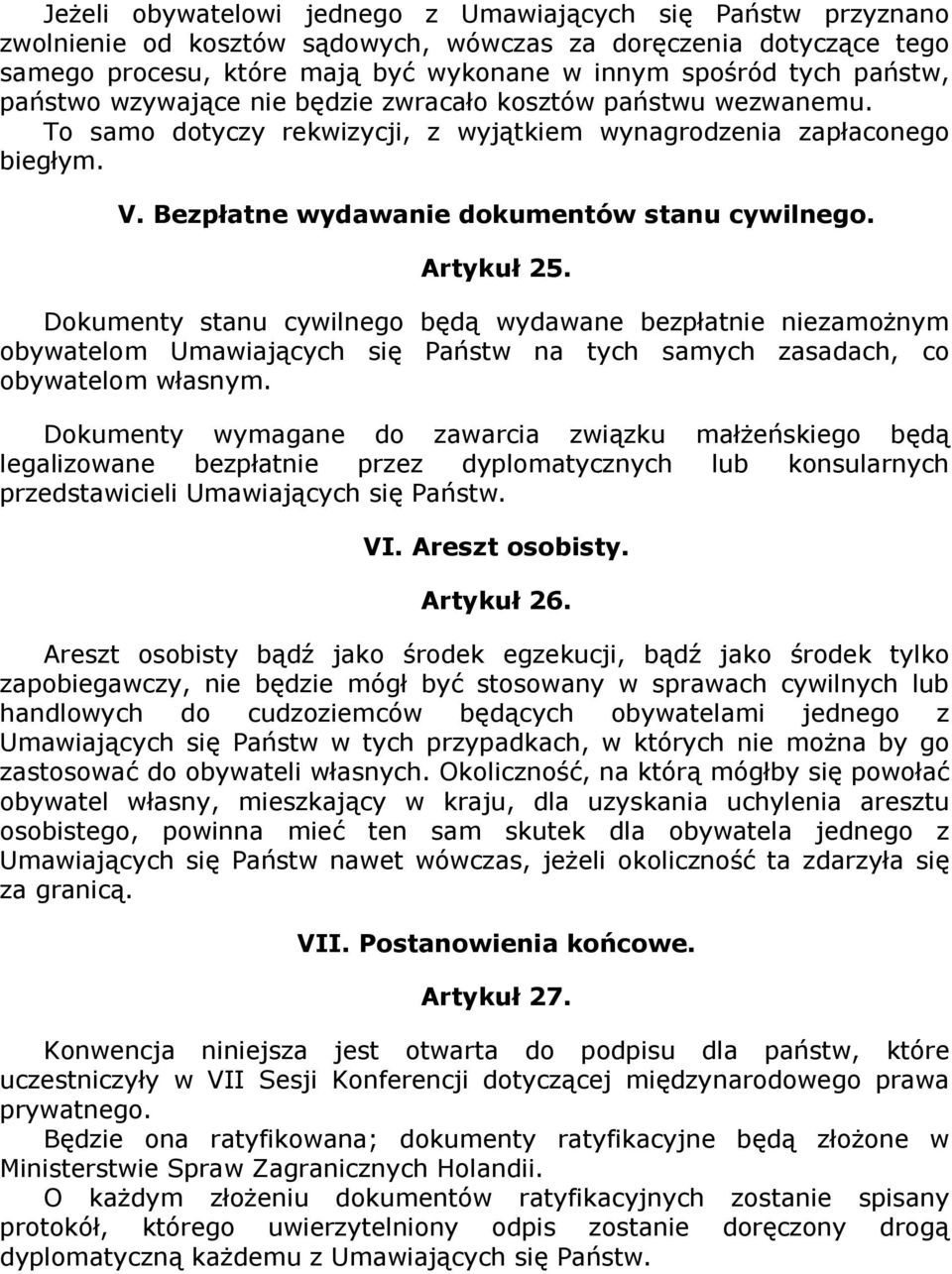 Artykuł 25. Dokumenty stanu cywilnego będą wydawane bezpłatnie niezamoŝnym obywatelom Umawiających się Państw na tych samych zasadach, co obywatelom własnym.