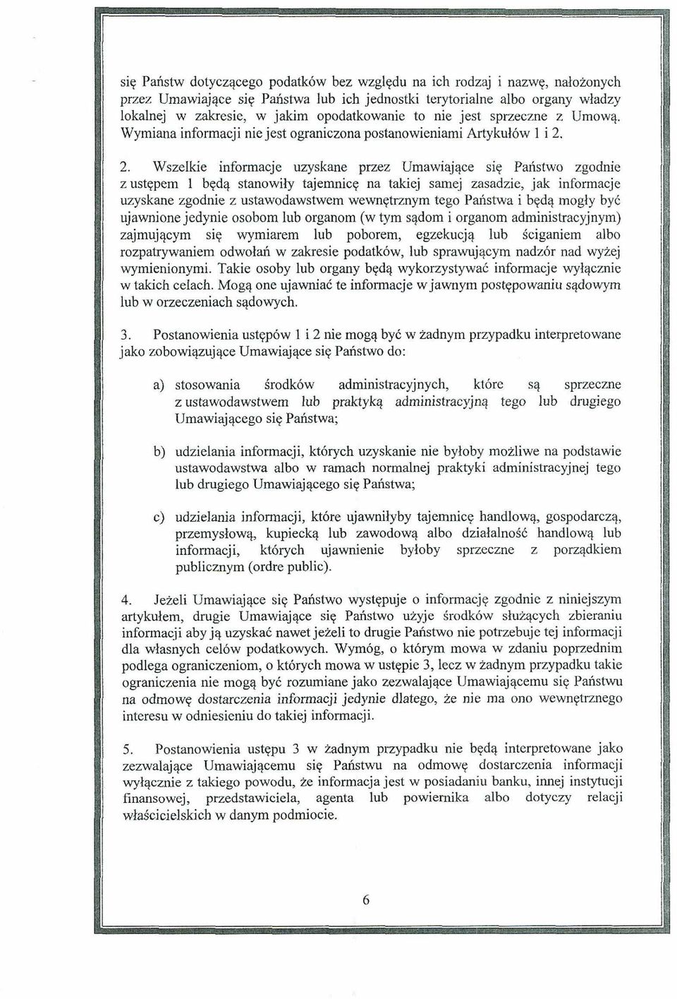 2. Wszelkie informacje uzyskane przez Umawiajqce siq Phstwo zgodnie zustqpem 1 bqdq stanowily tajernnicq na takiej samej zasadzie, jak informacje uzyskane zgodnie z ustawodawstwem wewnqtrznym tego