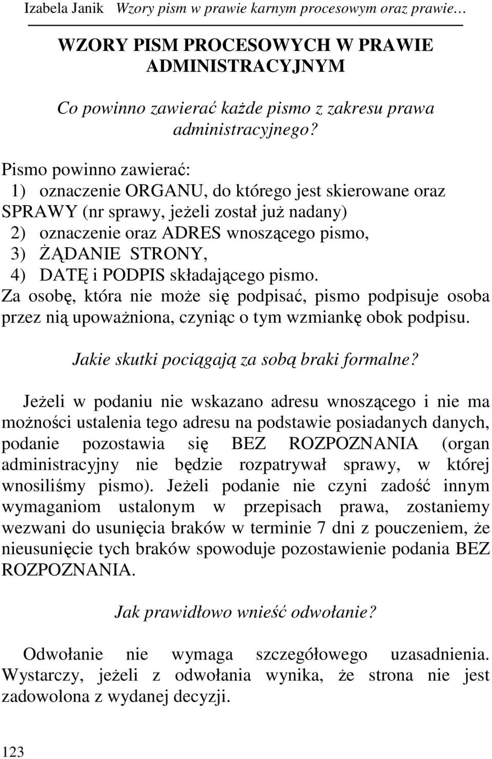 PODPIS składającego pismo. Za osobę, która nie moŝe się podpisać, pismo podpisuje osoba przez nią upowaŝniona, czyniąc o tym wzmiankę obok podpisu. Jakie skutki pociągają za sobą braki formalne?