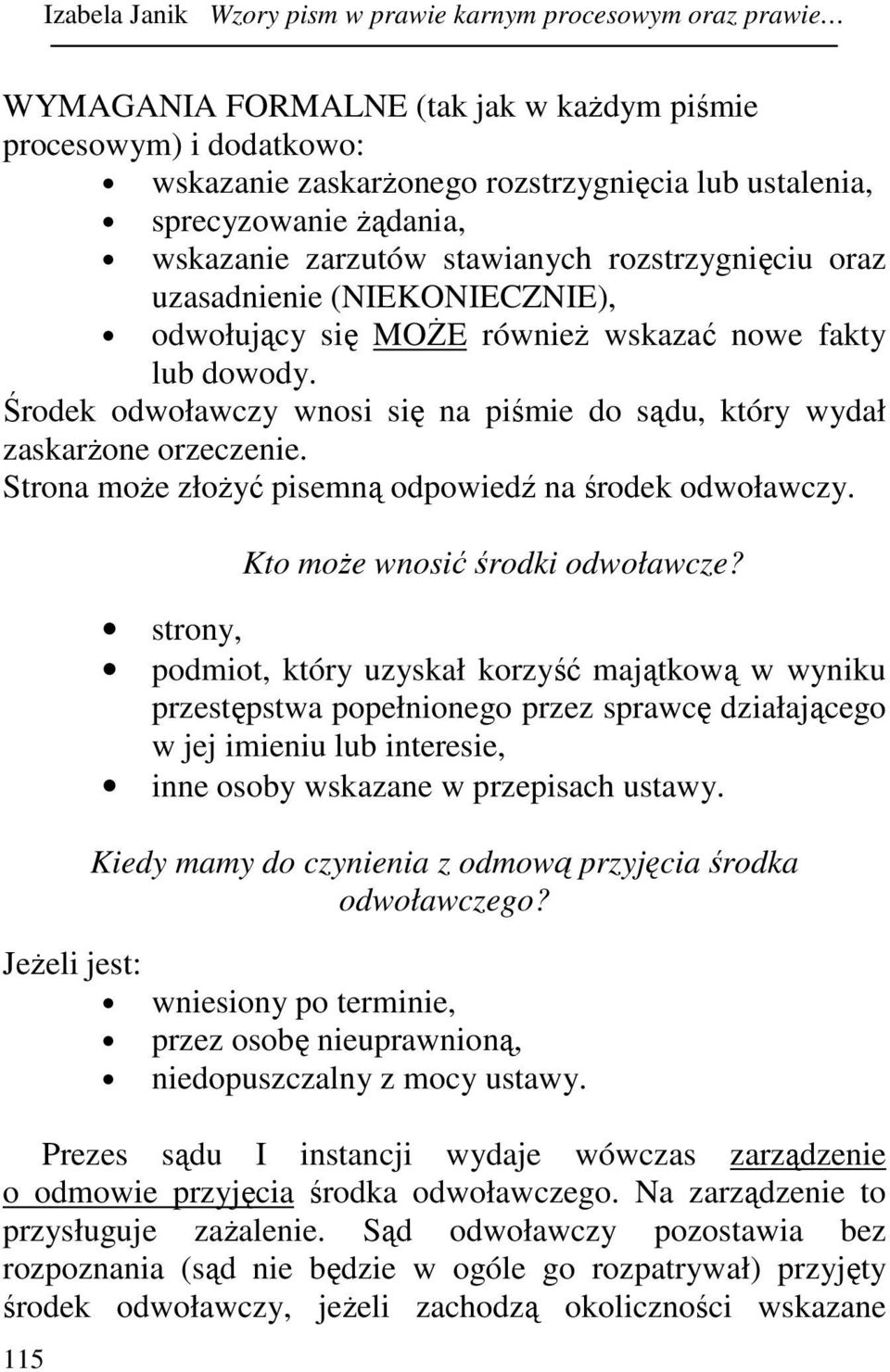 Środek odwoławczy wnosi się na piśmie do sądu, który wydał zaskarŝone orzeczenie. Strona moŝe złoŝyć pisemną odpowiedź na środek odwoławczy. 115 Kto moŝe wnosić środki odwoławcze?