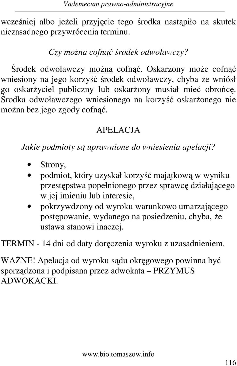 Środka odwoławczego wniesionego na korzyść oskarŝonego nie moŝna bez jego zgody cofnąć. APELACJA Jakie podmioty są uprawnione do wniesienia apelacji?