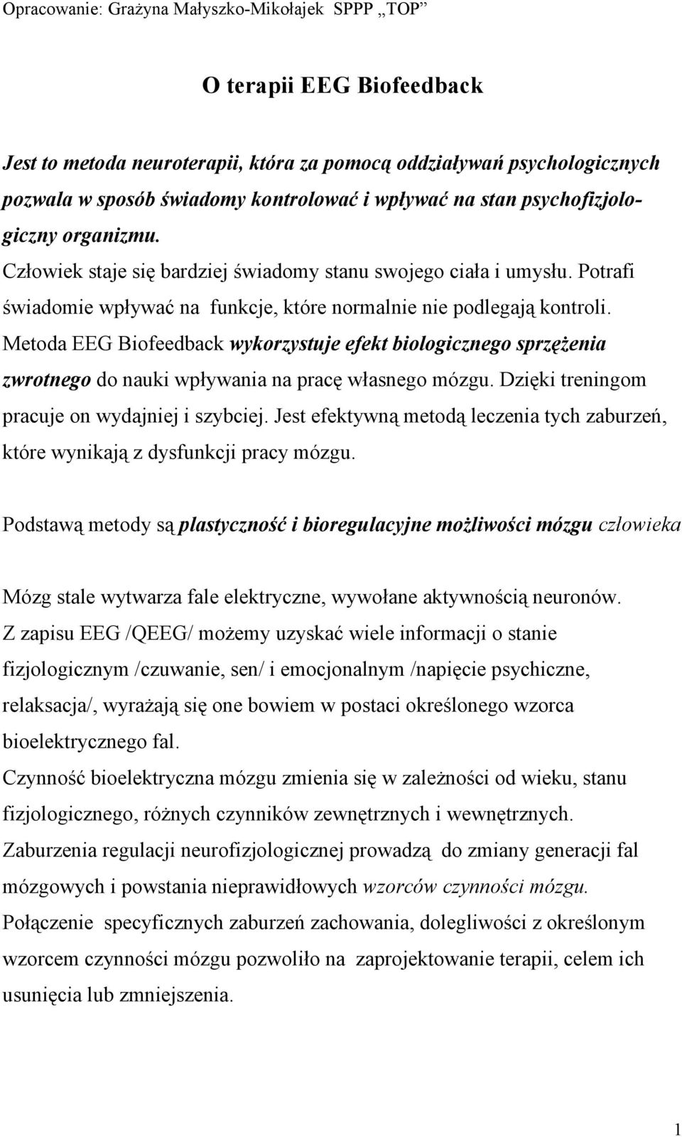 Metoda EEG Biofeedback wykorzystuje efekt biologicznego sprzęŝenia zwrotnego do nauki wpływania na pracę własnego mózgu. Dzięki treningom pracuje on wydajniej i szybciej.