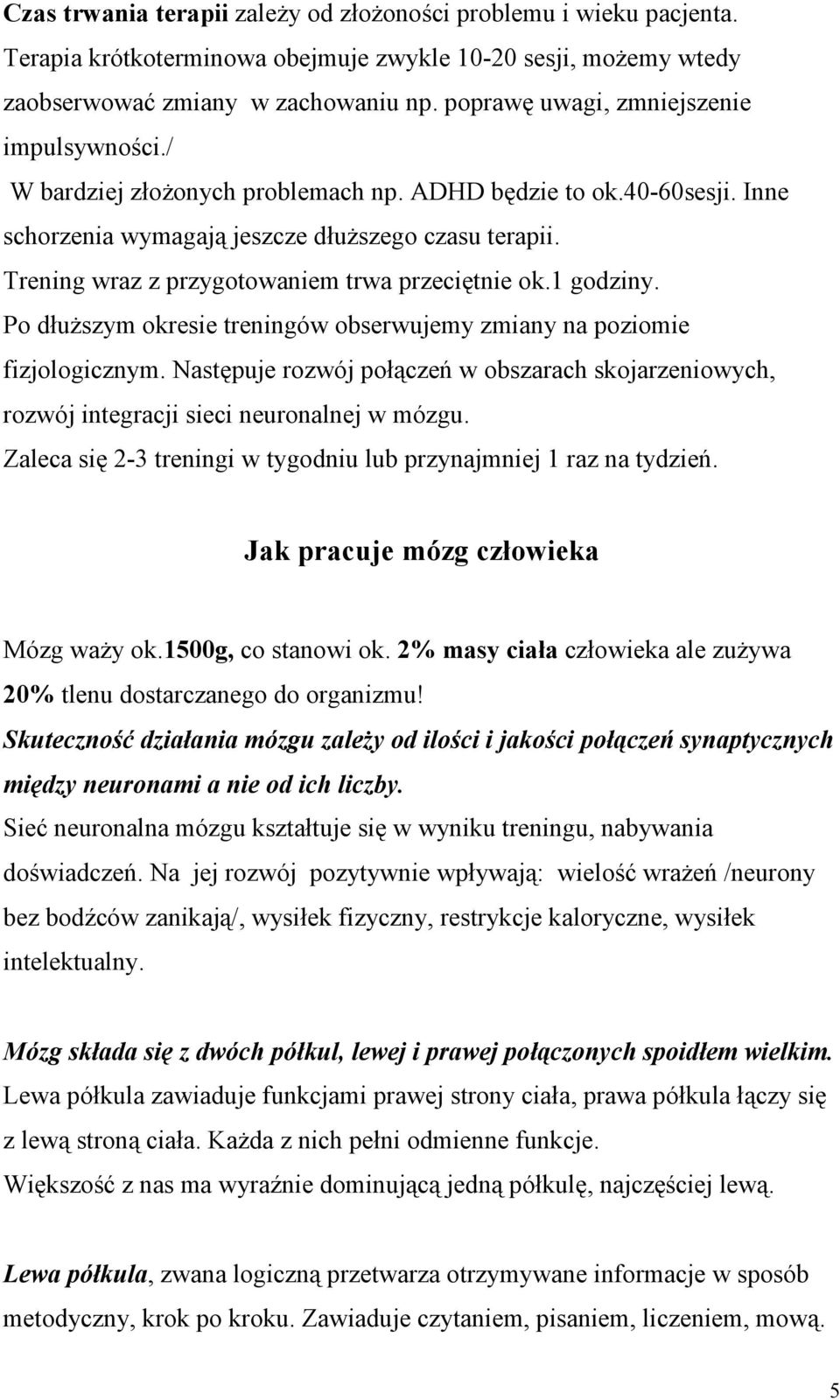 Trening wraz z przygotowaniem trwa przeciętnie ok.1 godziny. Po dłuŝszym okresie treningów obserwujemy zmiany na poziomie fizjologicznym.