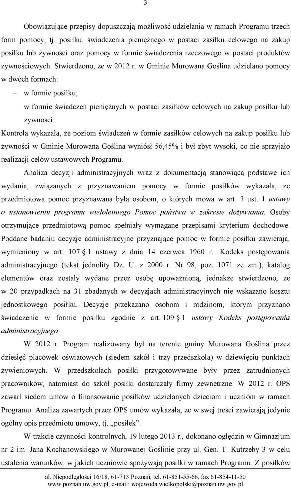 w Gminie Murowana Goślina udzielano pomocy w dwóch formach: w formie posiłku; w formie świadczeń pieniężnych w postaci zasiłków celowych na zakup posiłku lub żywności.