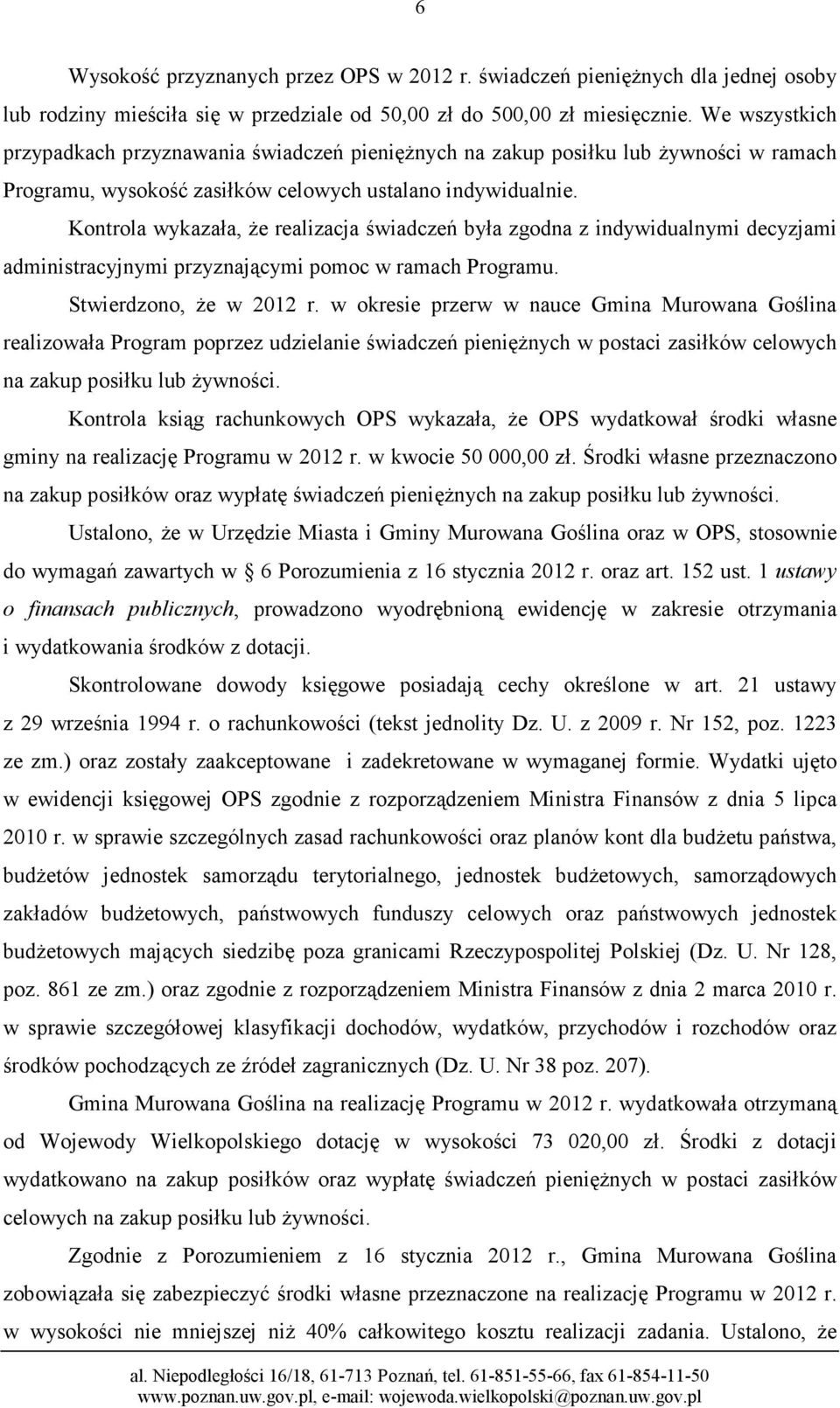 Kontrola wykazała, że realizacja świadczeń była zgodna z indywidualnymi decyzjami administracyjnymi przyznającymi pomoc w ramach Programu. Stwierdzono, że w 2012 r.