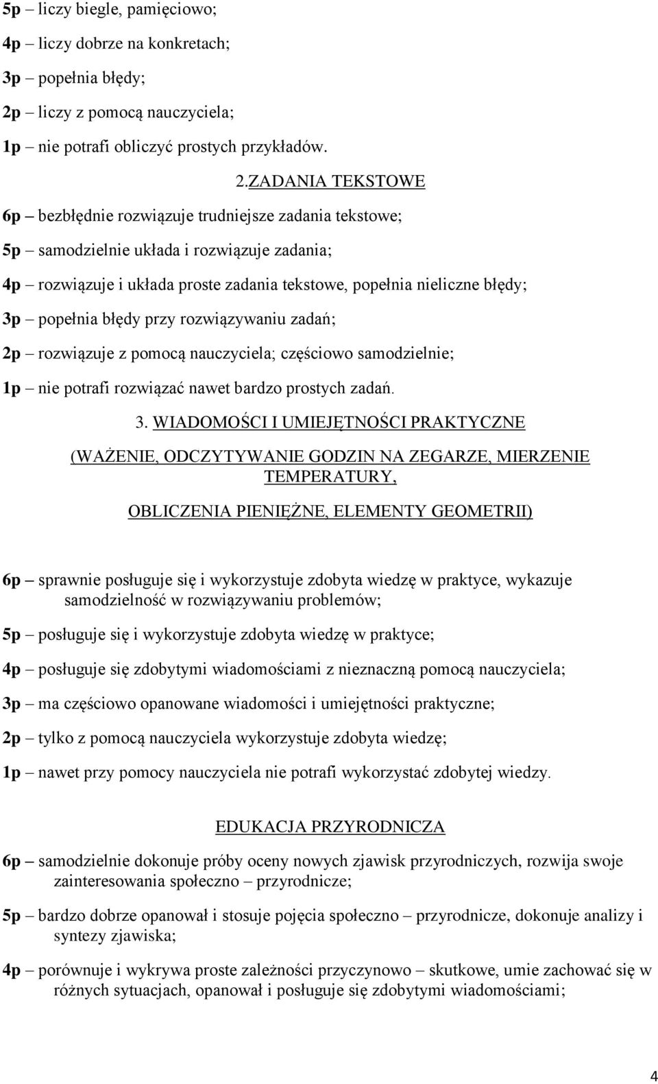 ZADANIA TEKSTOWE 6p bezbłędnie rozwiązuje trudniejsze zadania tekstowe; 5p samodzielnie układa i rozwiązuje zadania; 4p rozwiązuje i układa proste zadania tekstowe, popełnia nieliczne błędy; 3p