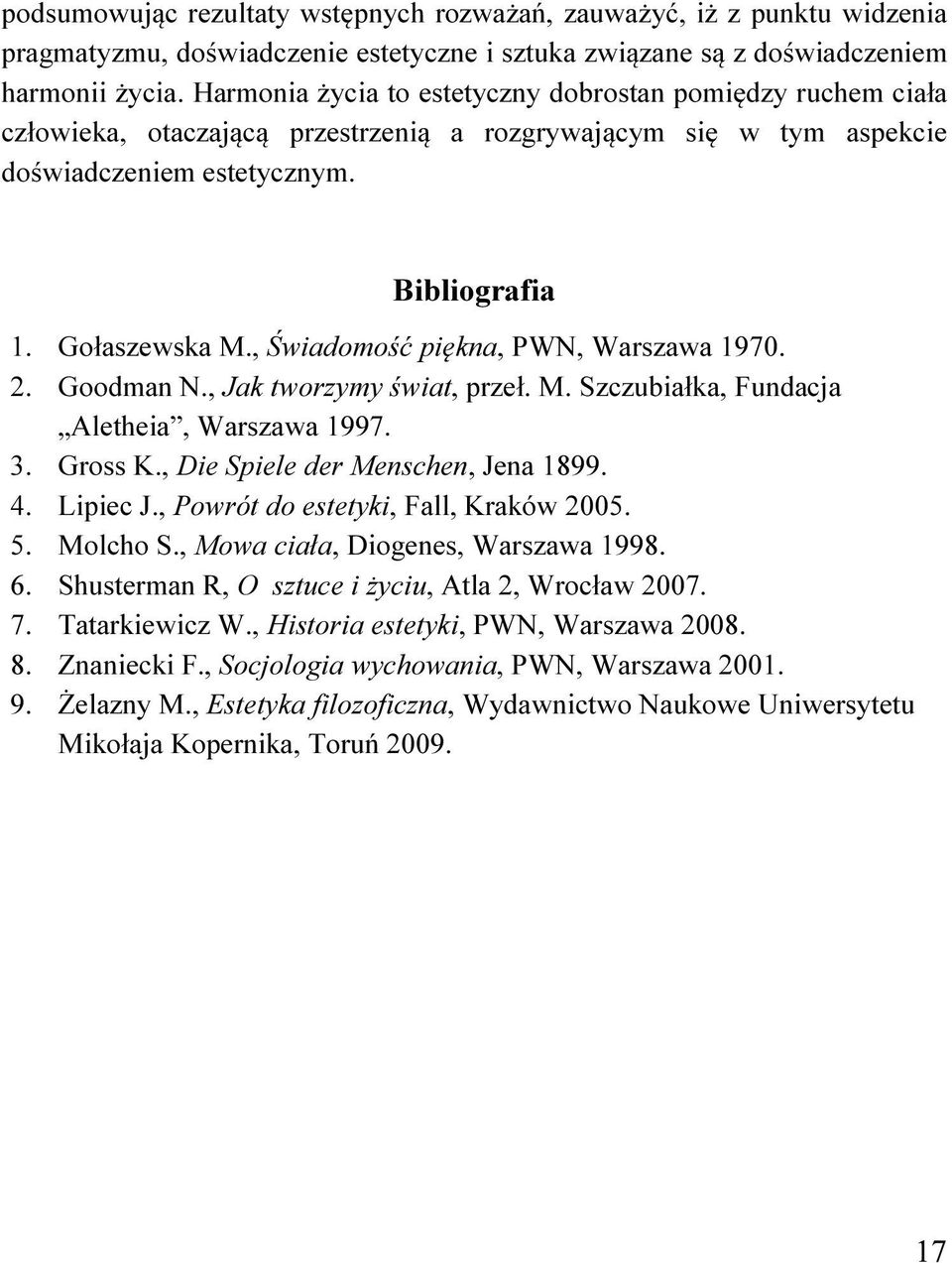 , Świadomość piękna, PWN, Warszawa 1970. 2. Goodman N., Jak tworzymy świat, przeł. M. Szczubiałka, Fundacja Aletheia, Warszawa 1997. 3. Gross K., Die Spiele der Menschen, Jena 1899. 4. Lipiec J.