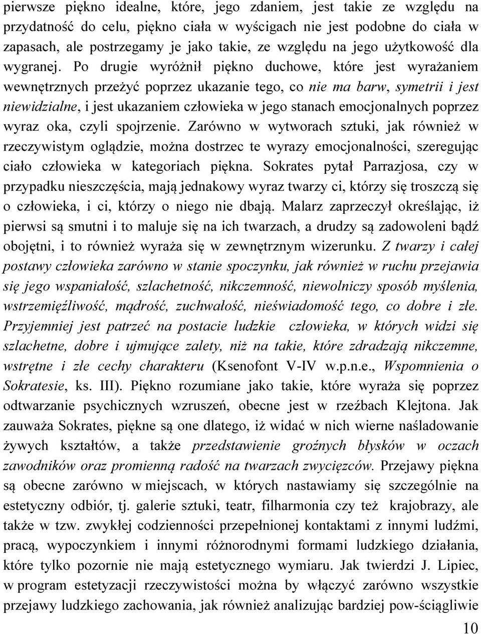 Po drugie wyróżnił piękno duchowe, które jest wyrażaniem wewnętrznych przeżyć poprzez ukazanie tego, co nie ma barw, symetrii i jest niewidzialne, i jest ukazaniem człowieka w jego stanach