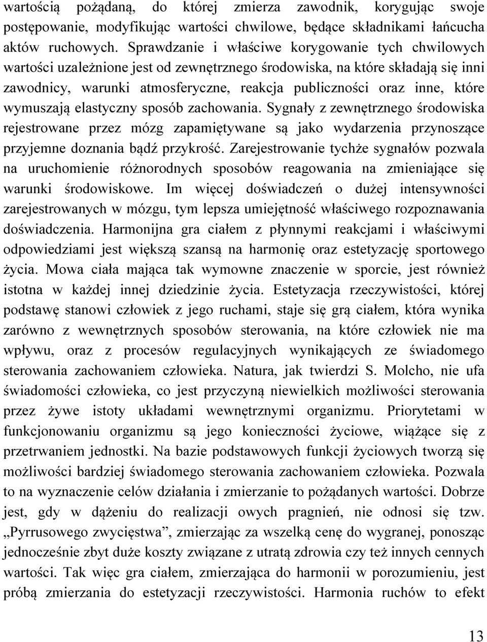 które wymuszają elastyczny sposób zachowania. Sygnały z zewnętrznego środowiska rejestrowane przez mózg zapamiętywane są jako wydarzenia przynoszące przyjemne doznania bądź przykrość.