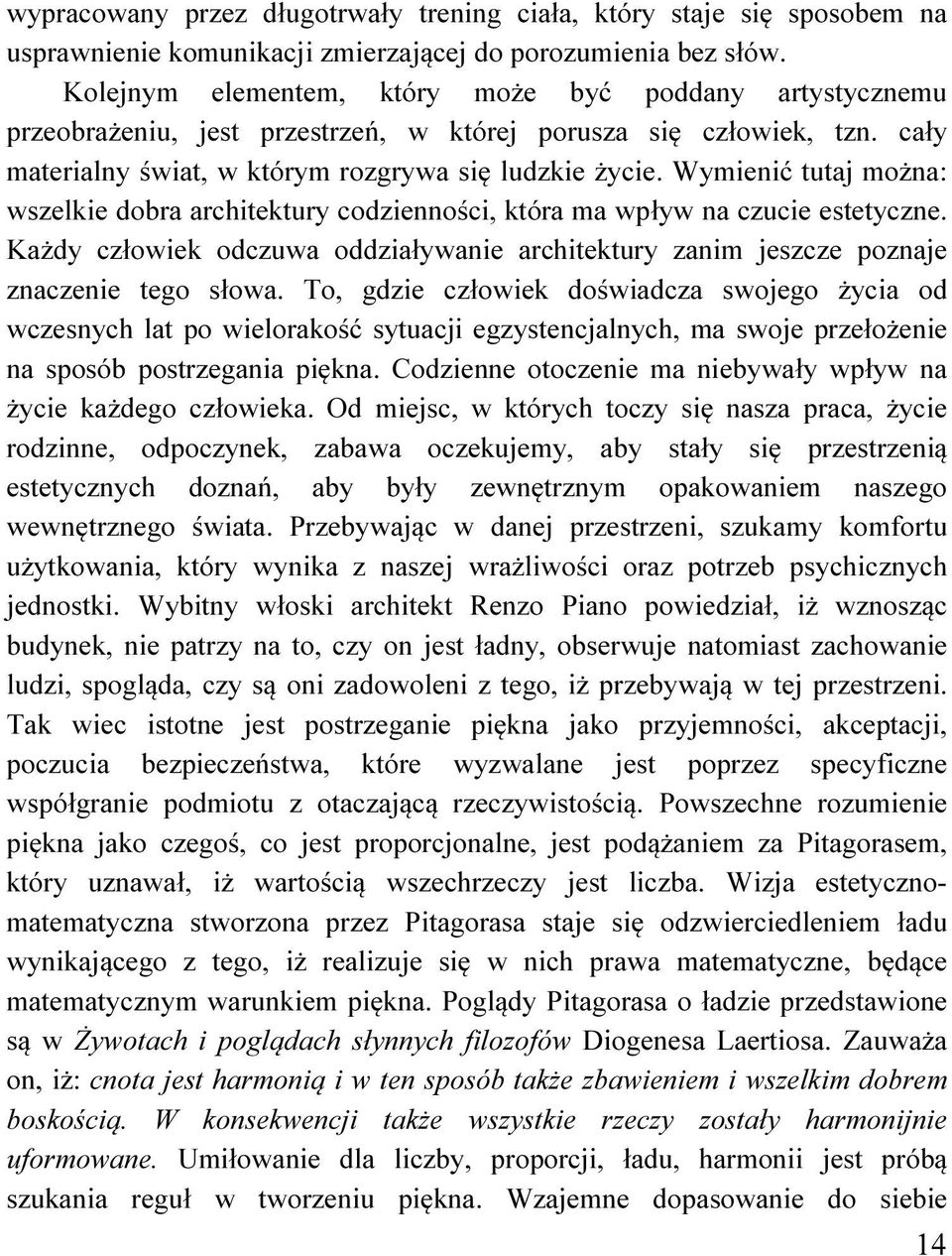 Wymienić tutaj można: wszelkie dobra architektury codzienności, która ma wpływ na czucie estetyczne. Każdy człowiek odczuwa oddziaływanie architektury zanim jeszcze poznaje znaczenie tego słowa.