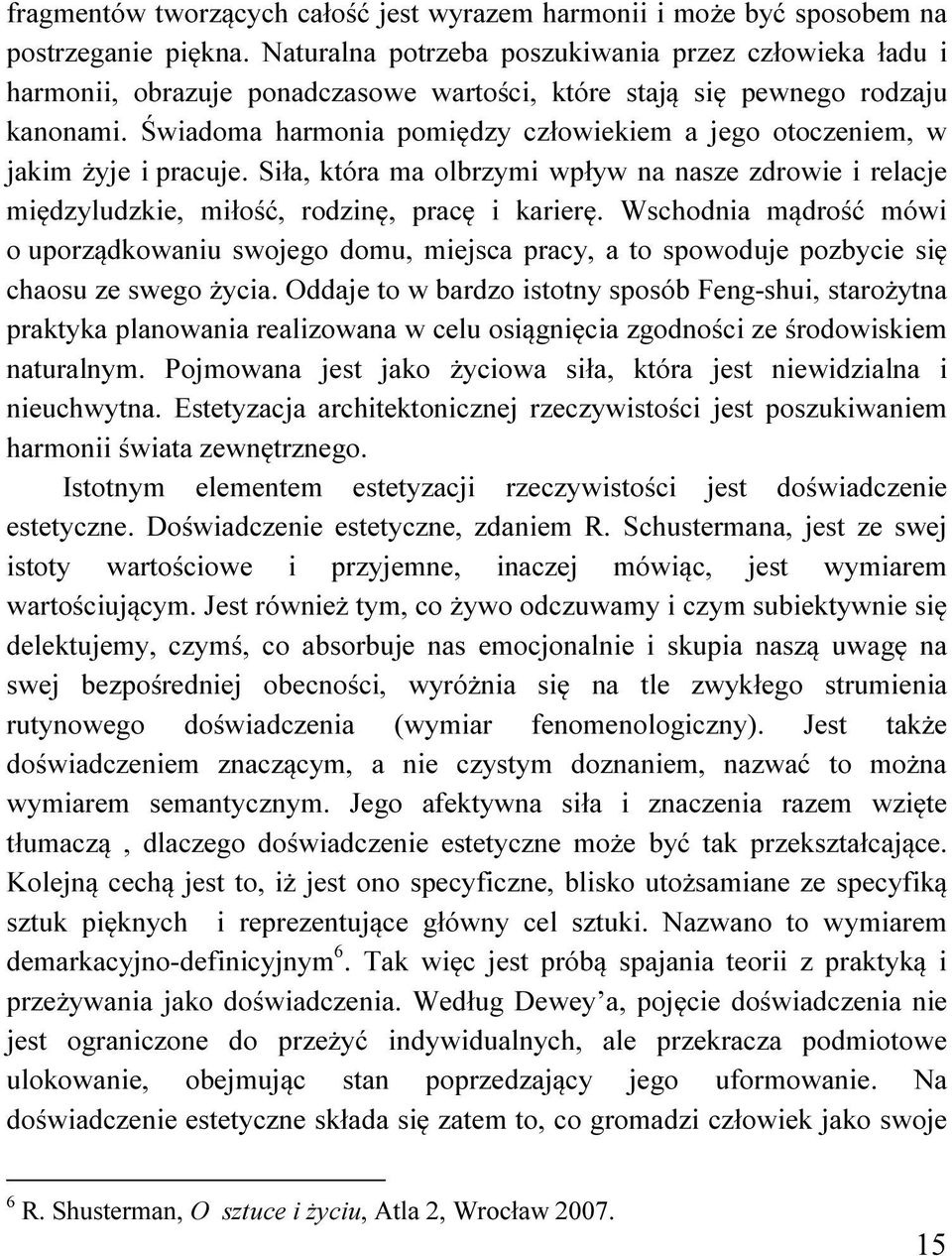 Świadoma harmonia pomiędzy człowiekiem a jego otoczeniem, w jakim żyje i pracuje. Siła, która ma olbrzymi wpływ na nasze zdrowie i relacje międzyludzkie, miłość, rodzinę, pracę i karierę.