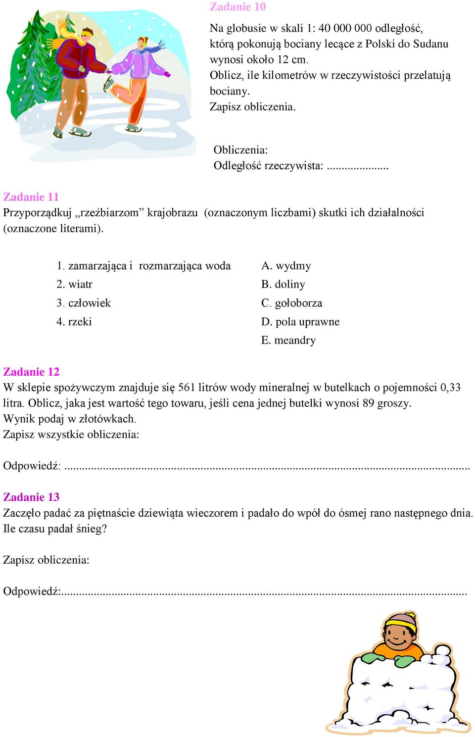 wydmy 2. wiatr B. doliny 3. człowiek C. gołoborza 4. rzeki D. pola uprawne E. meandry Zadanie 12 W sklepie spożywczym znajduje się 561 litrów wody mineralnej w butelkach o pojemności 0,33 litra.