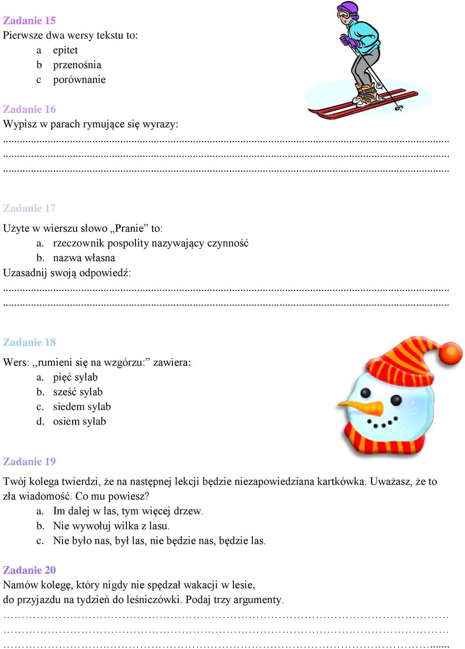 osiem sylab Zadanie 19 Twój kolega twierdzi, że na następnej lekcji będzie niezapowiedziana kartkówka. Uważasz, że to zła wiadomość. Co mu powiesz? a. Im dalej w las, tym więcej drzew. b. Nie wywołuj wilka z lasu.