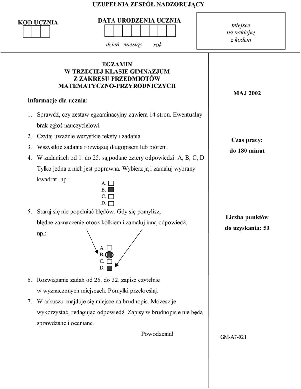 Wszystkie zadania rozwiązuj długopisem lub piórem. 4. W zadaniach od 1. do 25. są podane cztery odpowiedzi: A, B, C, D. Tylko jedna z nich jest poprawna. Wybierz ją i zamaluj wybrany kwadrat, np.: A. B. C. D. 5.