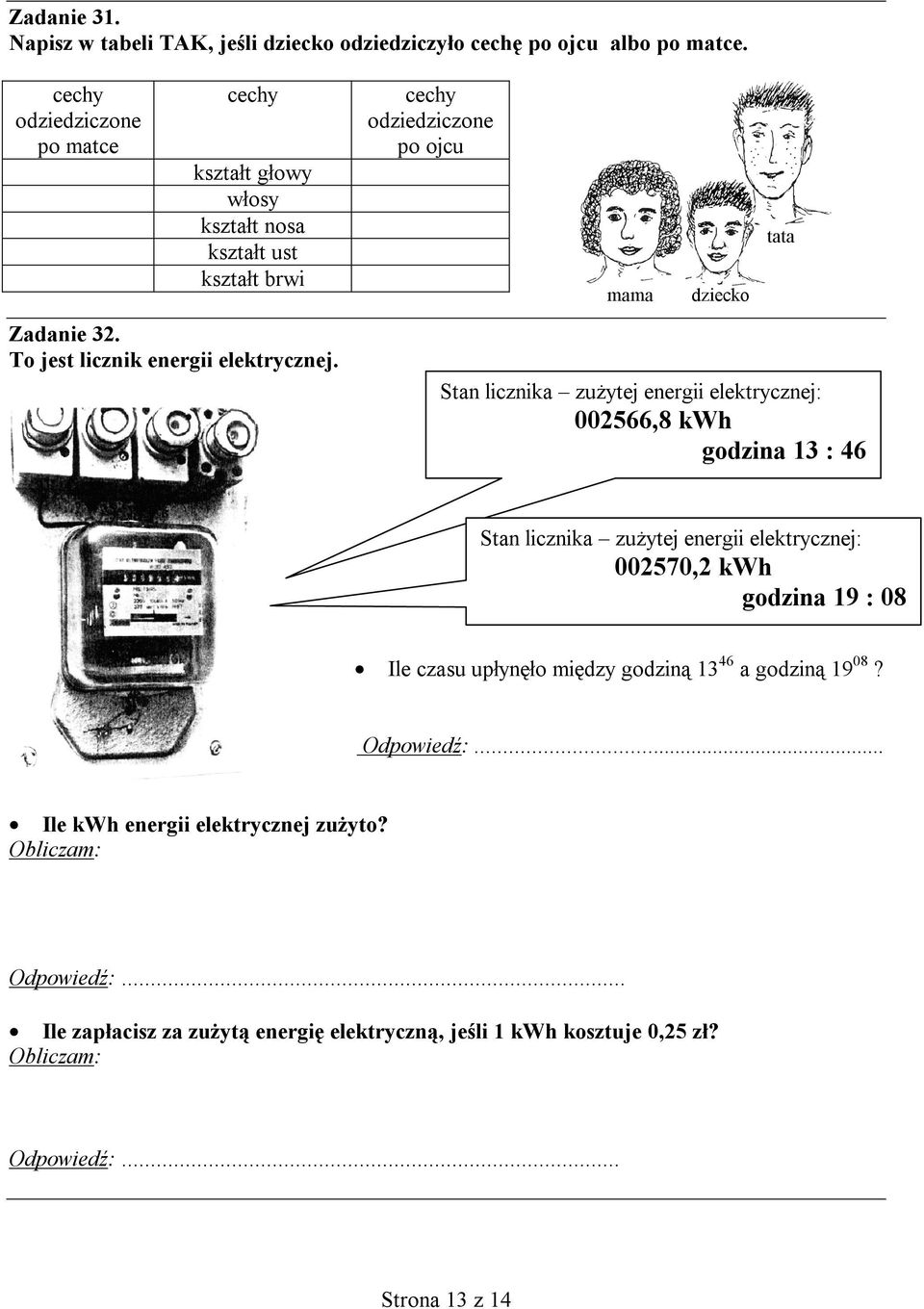 cechy odziedziczone po ojcu mama dziecko tata Stan licznika zużytej energii elektrycznej: 002566,8 kwh godzina 13 : 46 Stan licznika zużytej energii elektrycznej: