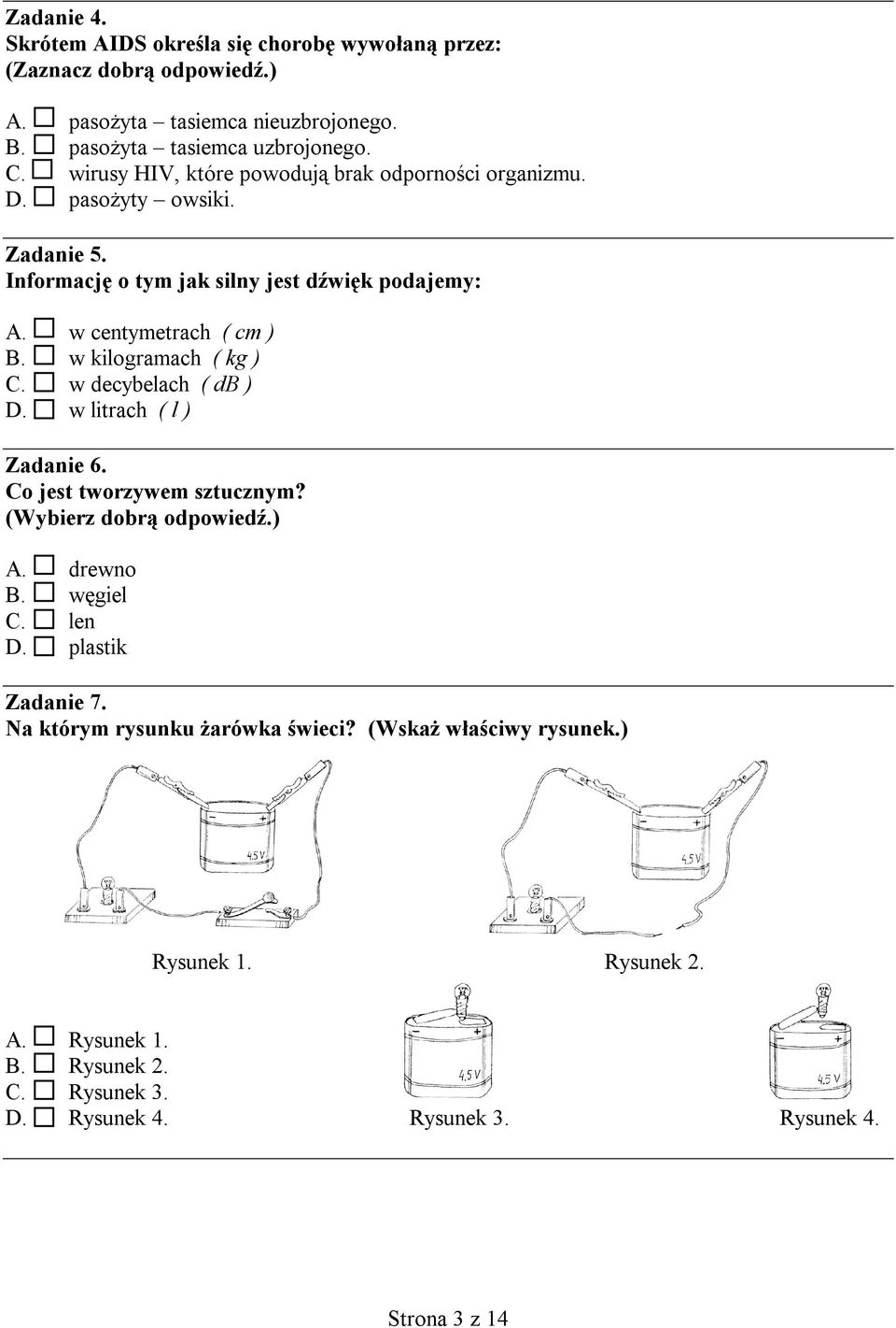 w kilogramach ( kg ) C. w decybelach ( db ) D. w litrach ( l ) Zadanie 6. Co jest tworzywem sztucznym? (Wybierz dobrą odpowiedź.) A. drewno B. węgiel C. len D.