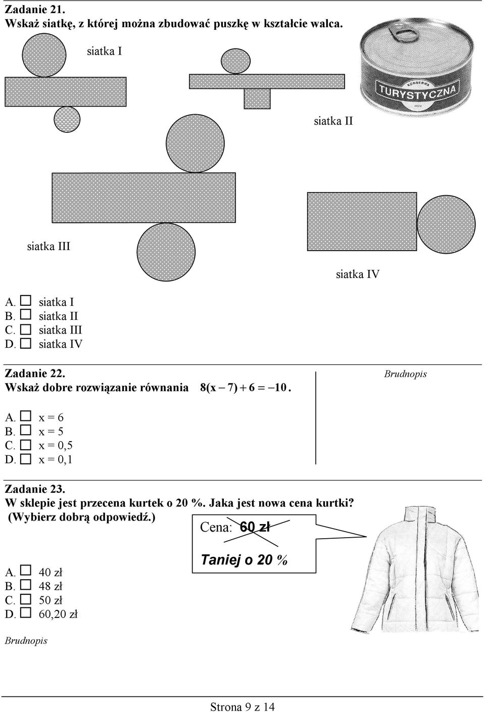 Wskaż dobre rozwiązanie równania 8(x 7) + 6 = 10. A. x = 6 B. x = 5 C. x = 0,5 D. x = 0,1 Zadanie 23.