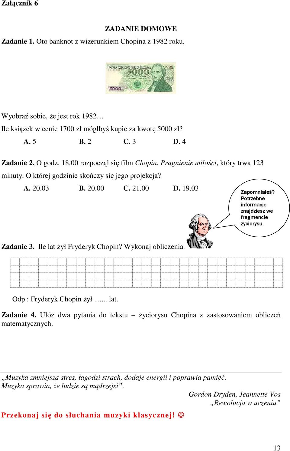 Potrzebne informacje znajdziesz we fragmencie Ŝyciorysu. Zadanie 3. Ile lat żył Fryderyk Chopin? Wykonaj obliczenia. Odp.: Fryderyk Chopin żył... lat. Zadanie 4.