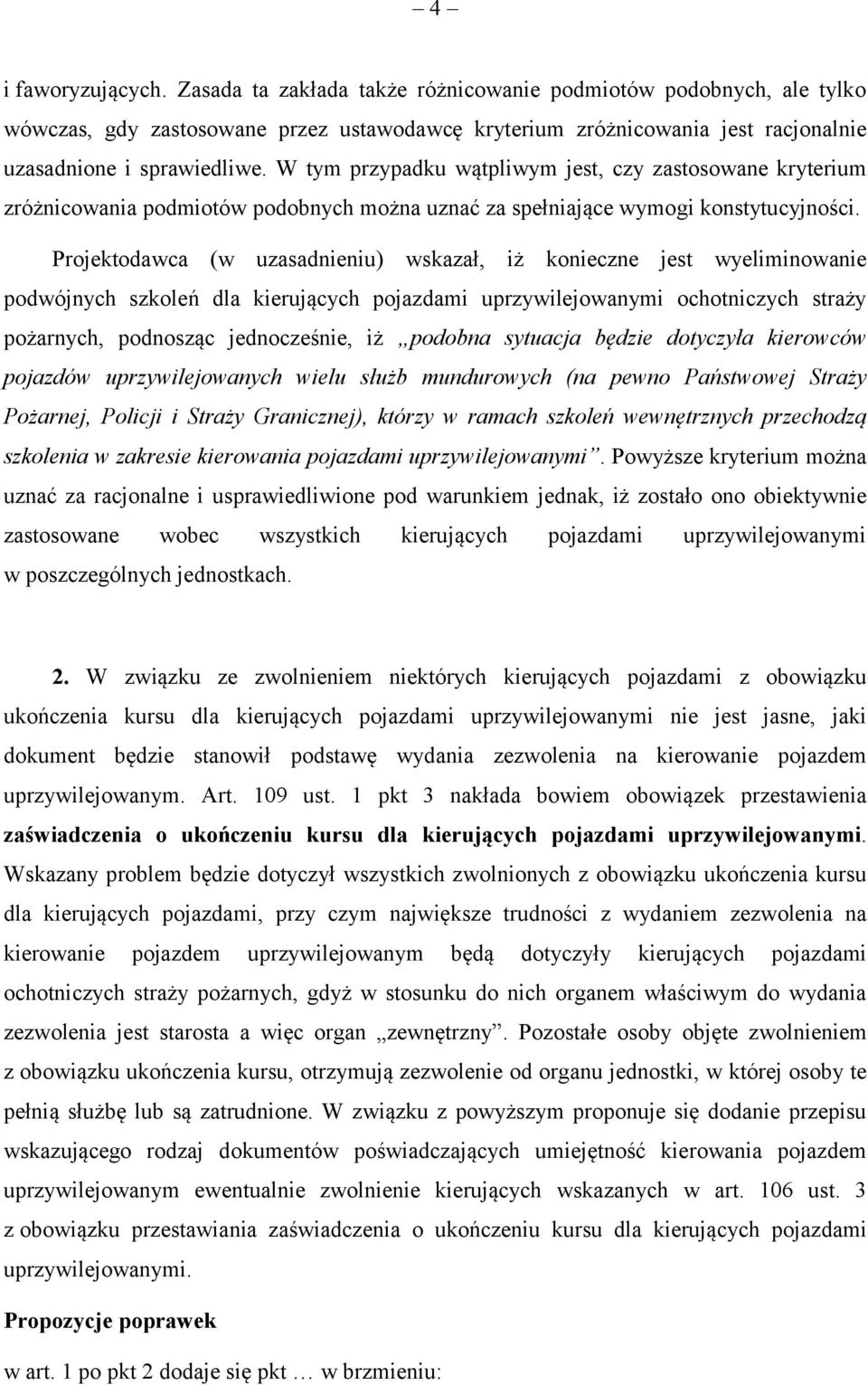 Projektodawca (w uzasadnieniu) wskazał, iż konieczne jest wyeliminowanie podwójnych szkoleń dla kierujących pojazdami uprzywilejowanymi ochotniczych straży pożarnych, podnosząc jednocześnie, iż