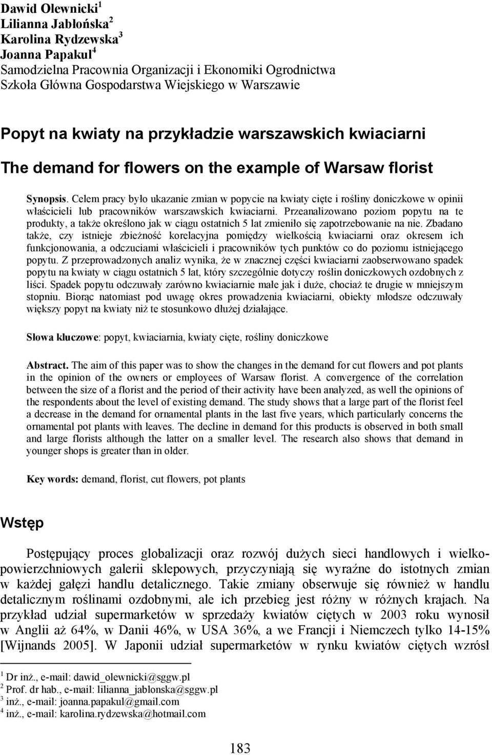 Celem pracy było ukazanie zmian w popycie na kwiaty cięte i rośliny doniczkowe w opinii właścicieli lub pracowników warszawskich kwiaciarni.