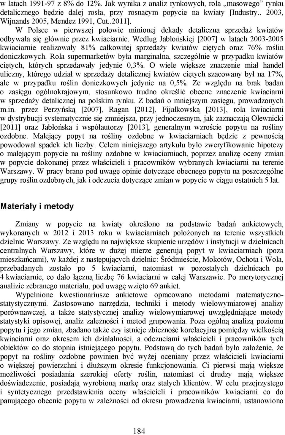 Według Jabłońskiej [2007] w latach 2003-2005 kwiaciarnie realizowały 81% całkowitej sprzedaży kwiatów ciętych oraz 76% roślin doniczkowych.