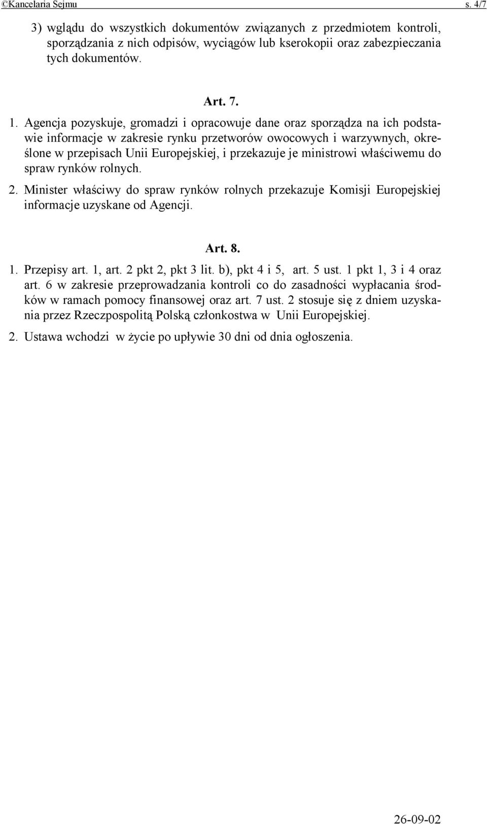 ministrowi właściwemu do spraw rynków rolnych. 2. Minister właściwy do spraw rynków rolnych przekazuje Komisji Europejskiej informacje uzyskane od Agencji. Art. 8. 1. Przepisy art. 1, art.