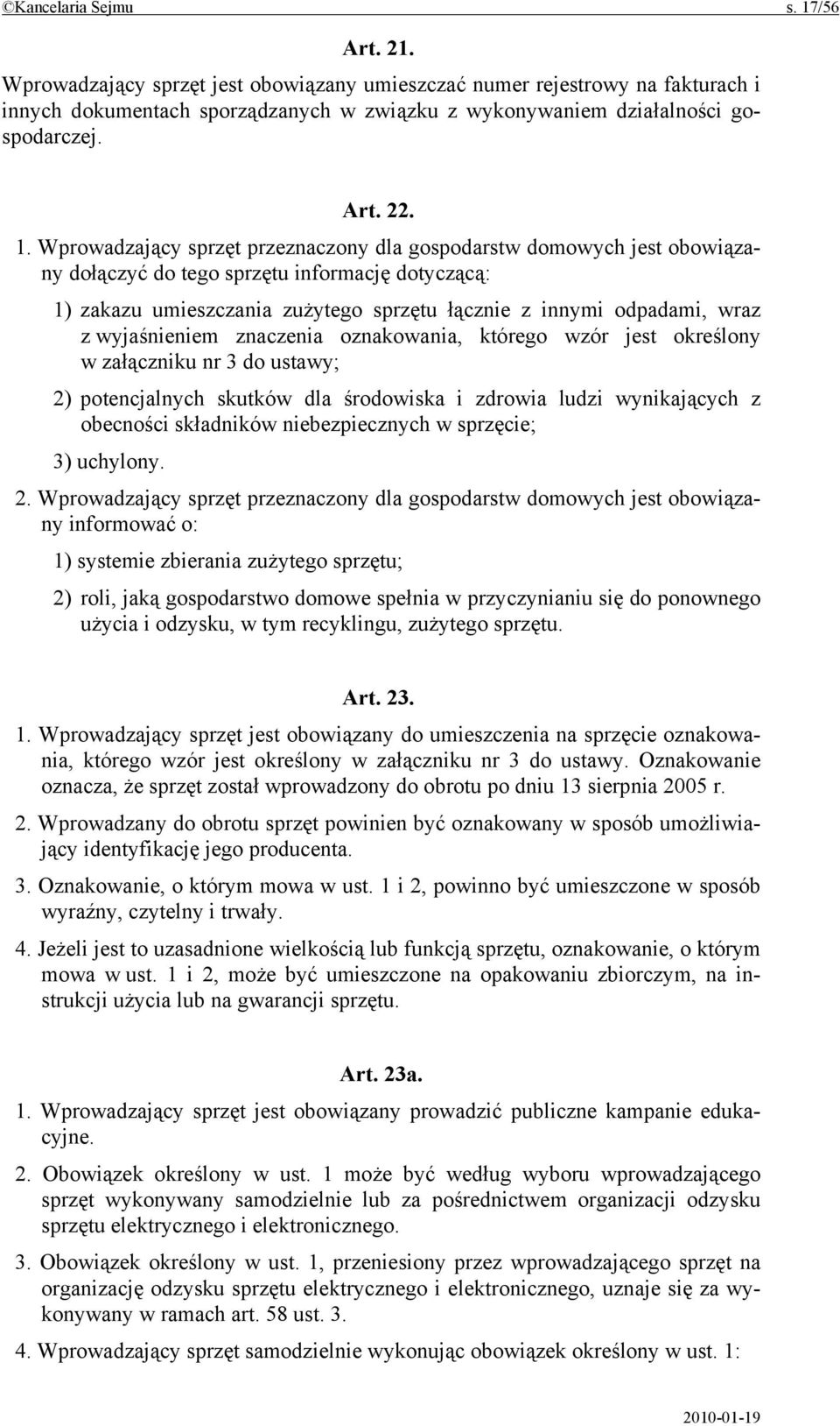 Wprowadzający sprzęt przeznaczony dla gospodarstw domowych jest obowiązany dołączyć do tego sprzętu informację dotyczącą: 1) zakazu umieszczania zużytego sprzętu łącznie z innymi odpadami, wraz z