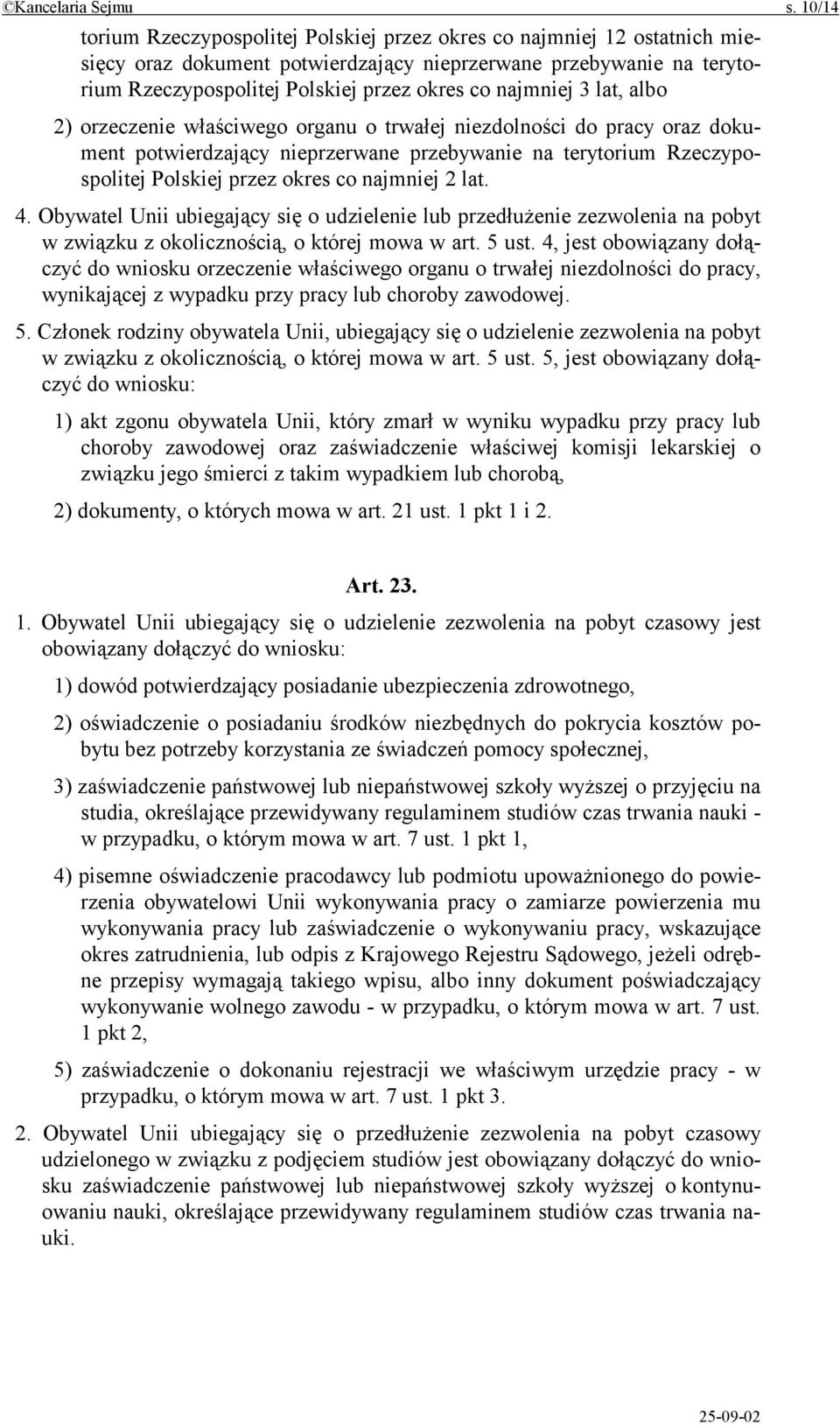 najmniej 3 lat, albo 2) orzeczenie właściwego organu o trwałej niezdolności do pracy oraz dokument potwierdzający nieprzerwane przebywanie na terytorium Rzeczypospolitej Polskiej przez okres co