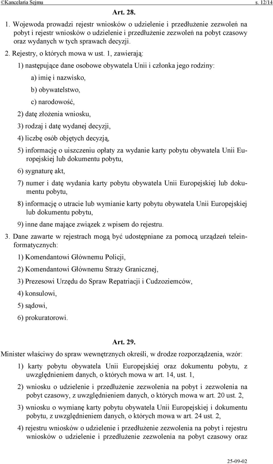 Wojewoda prowadzi rejestr wniosków o udzielenie i przedłużenie zezwoleń na pobyt i rejestr wniosków o udzielenie i przedłużenie zezwoleń na pobyt czasowy oraz wydanych w tych sprawach decyzji. 2.