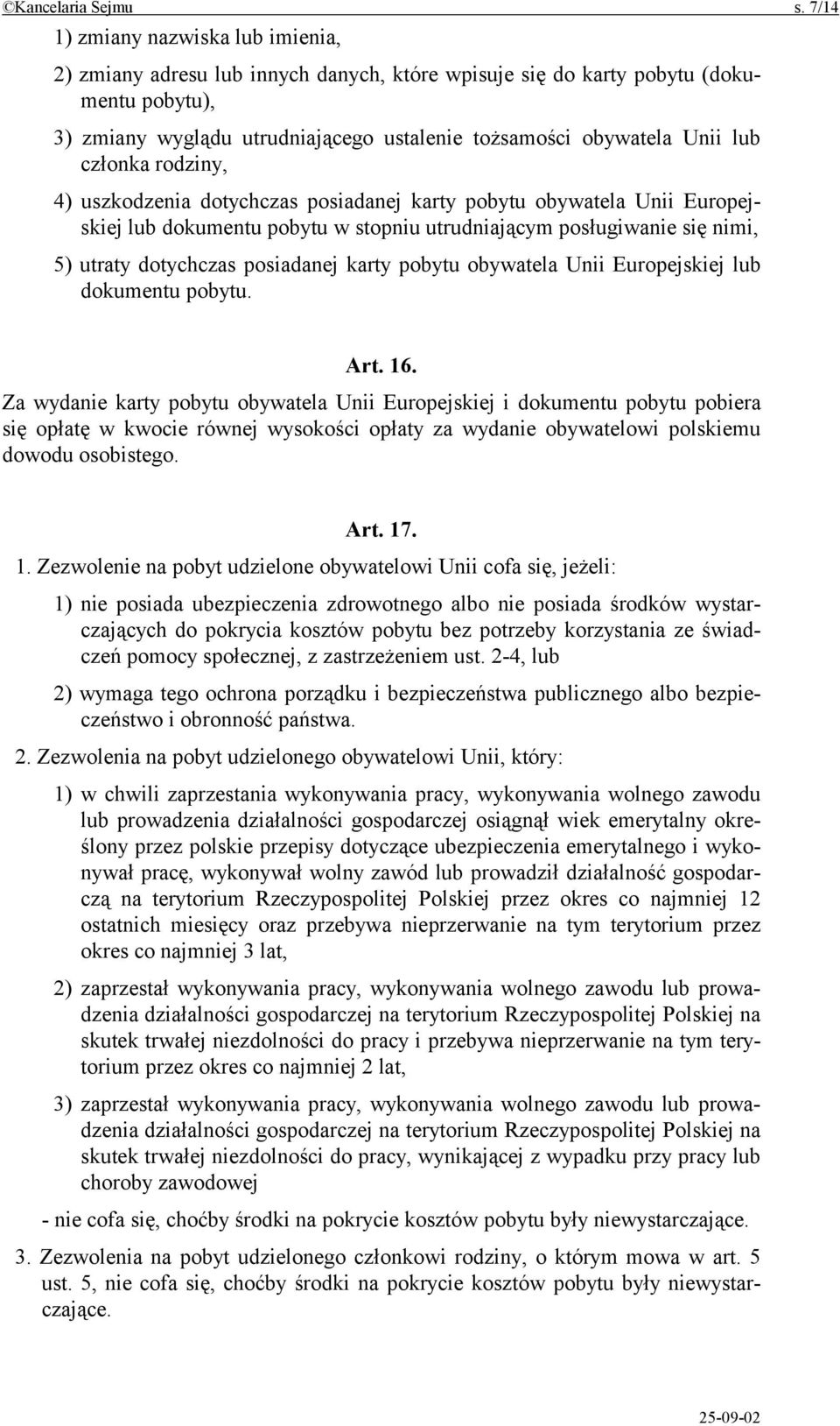 członka rodziny, 4) uszkodzenia dotychczas posiadanej karty pobytu obywatela Unii Europejskiej lub dokumentu pobytu w stopniu utrudniającym posługiwanie się nimi, 5) utraty dotychczas posiadanej