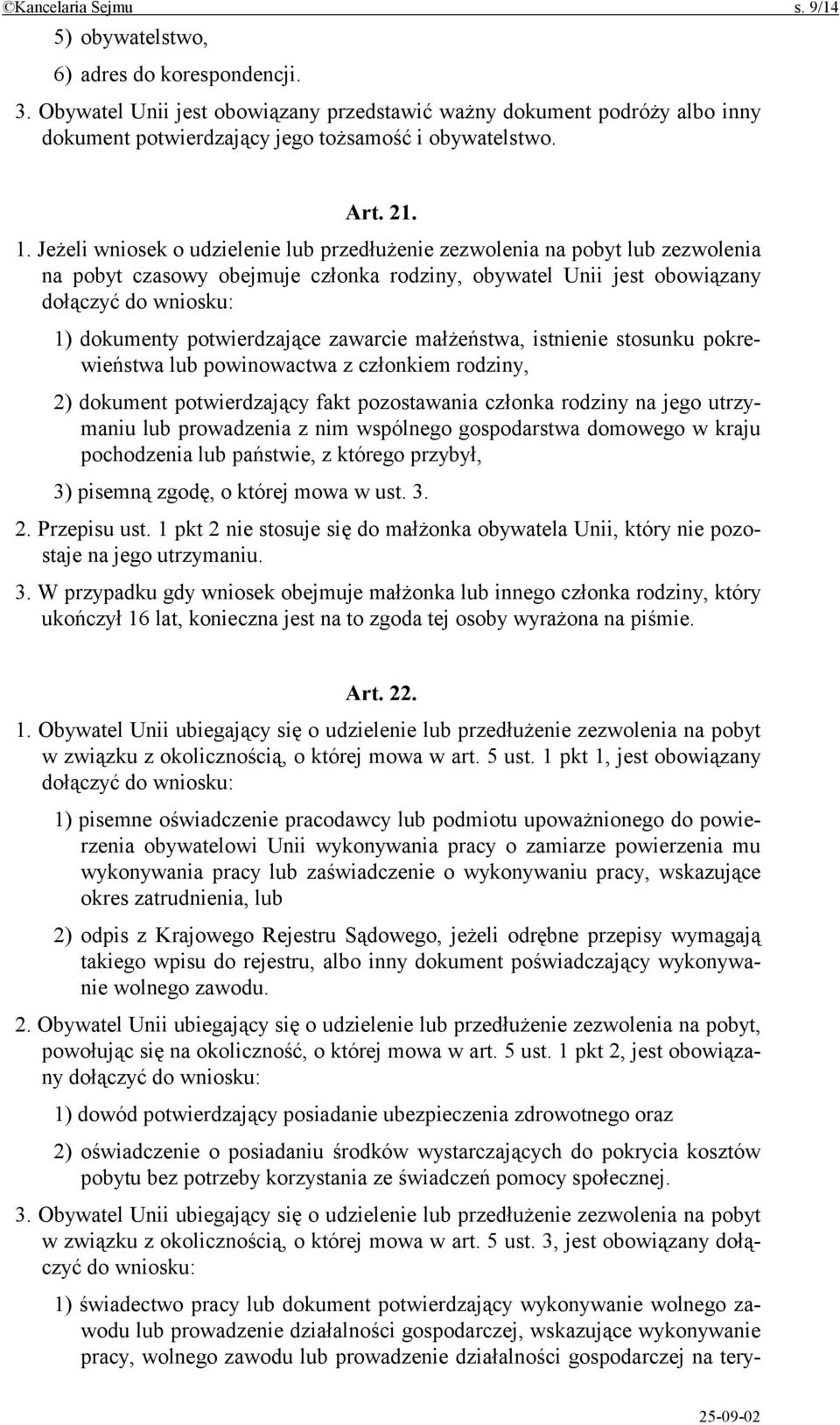 Jeżeli wniosek o udzielenie lub przedłużenie zezwolenia na pobyt lub zezwolenia na pobyt czasowy obejmuje członka rodziny, obywatel Unii jest obowiązany dołączyć do wniosku: 1) dokumenty