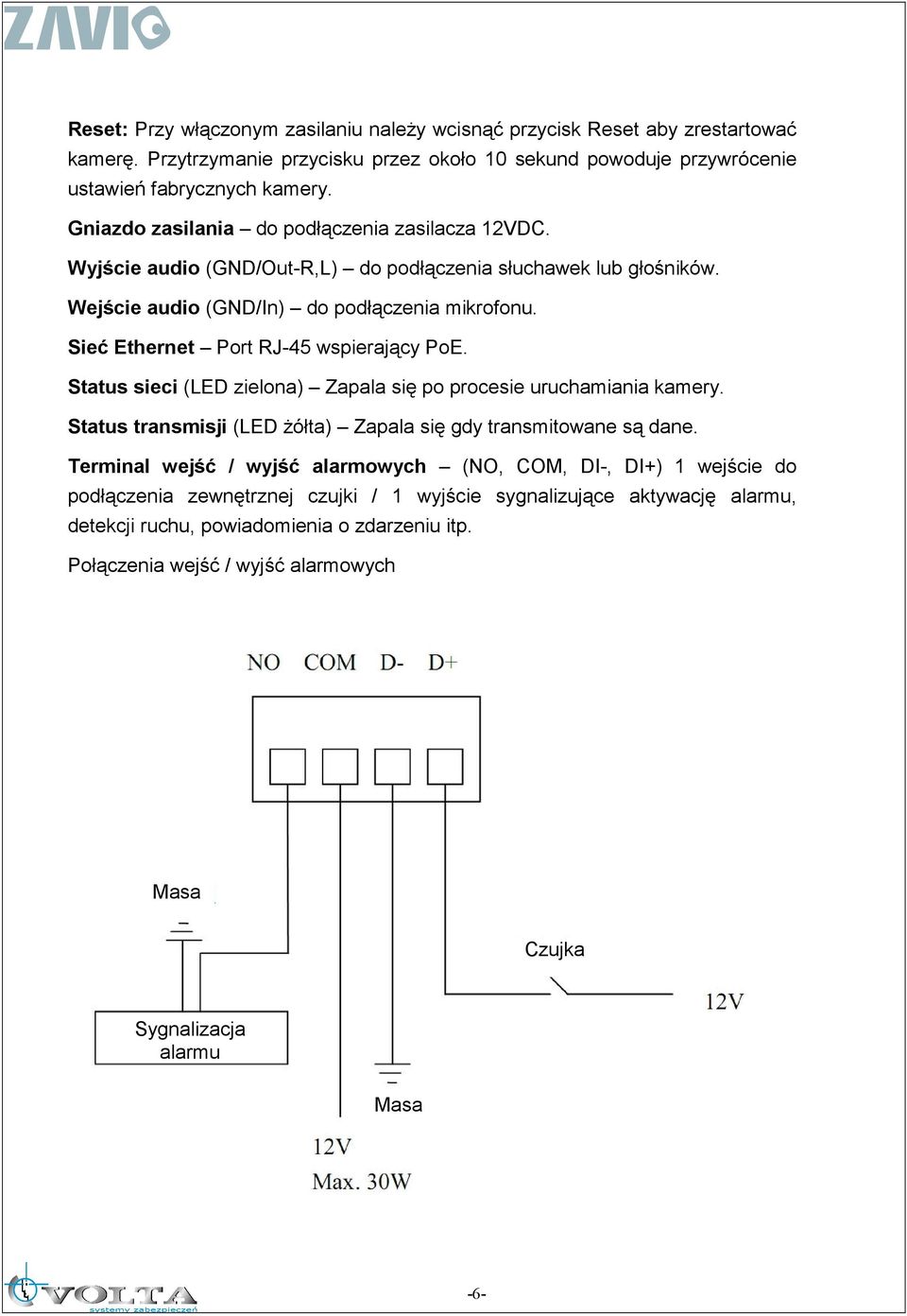 Sieć Ethernet Port RJ-45 wspierający PoE. Status sieci (LED zielona) Zapala się po procesie uruchamiania kamery. Status transmisji (LED Ŝółta) Zapala się gdy transmitowane są dane.