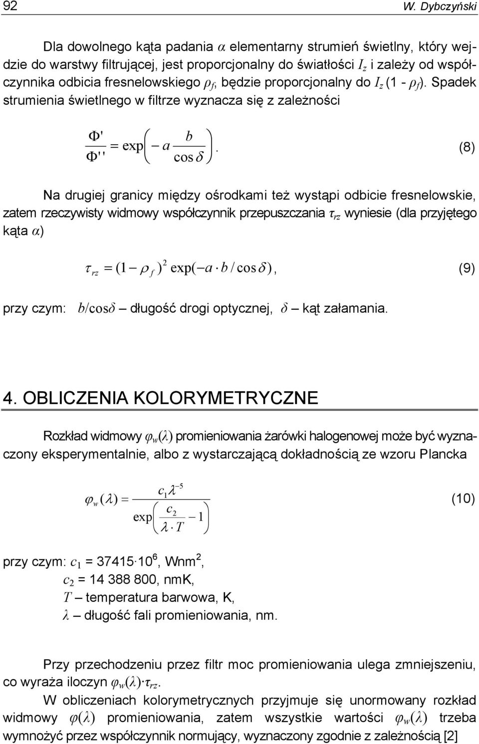 8 cosδ Na drugiej granicy międy ośrodkami też wystąpi odbicie fresnelowskie, atem recywisty widmowy współcynnik prepuscania τ r wyniesie dla pryjętego kąta α τ r 1 ρ exp a b / cosδ, 9 f pry cym: