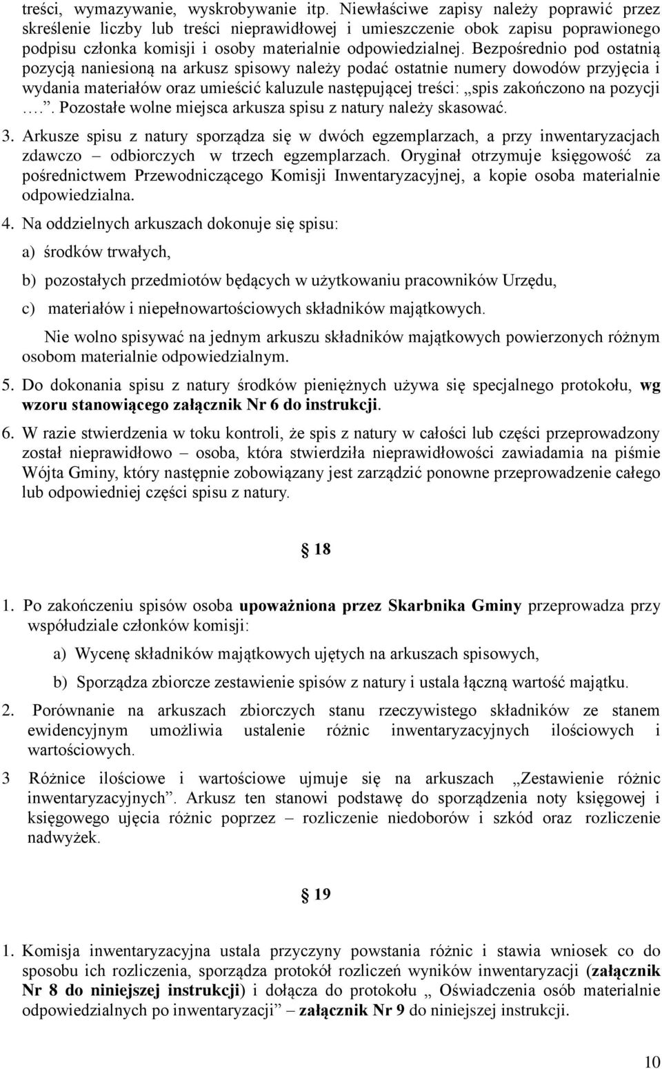 Bezpośrednio pod ostatnią pozycją naniesioną na arkusz spisowy należy podać ostatnie numery dowodów przyjęcia i wydania materiałów oraz umieścić kaluzule następującej treści: spis zakończono na