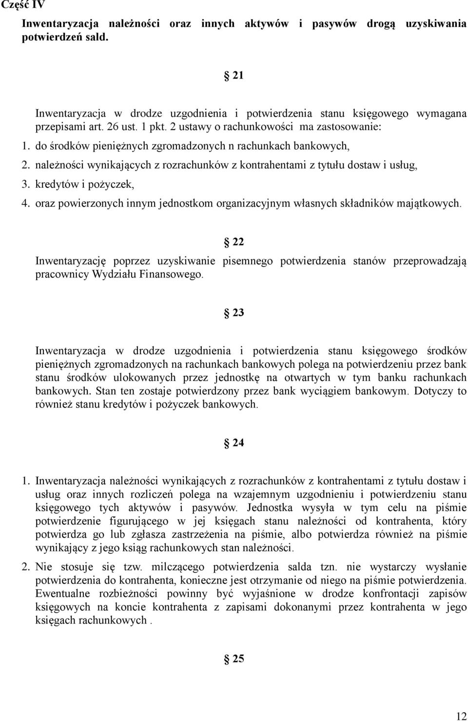 należności wynikających z rozrachunków z kontrahentami z tytułu dostaw i usług, 3. kredytów i pożyczek, 4. oraz powierzonych innym jednostkom organizacyjnym własnych składników majątkowych.