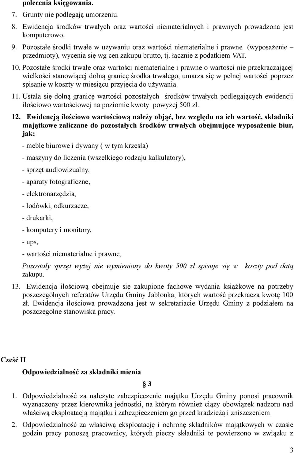 Pozostałe środki trwałe oraz wartości niematerialne i prawne o wartości nie przekraczającej wielkości stanowiącej dolną granicę środka trwałego, umarza się w pełnej wartości poprzez spisanie w koszty