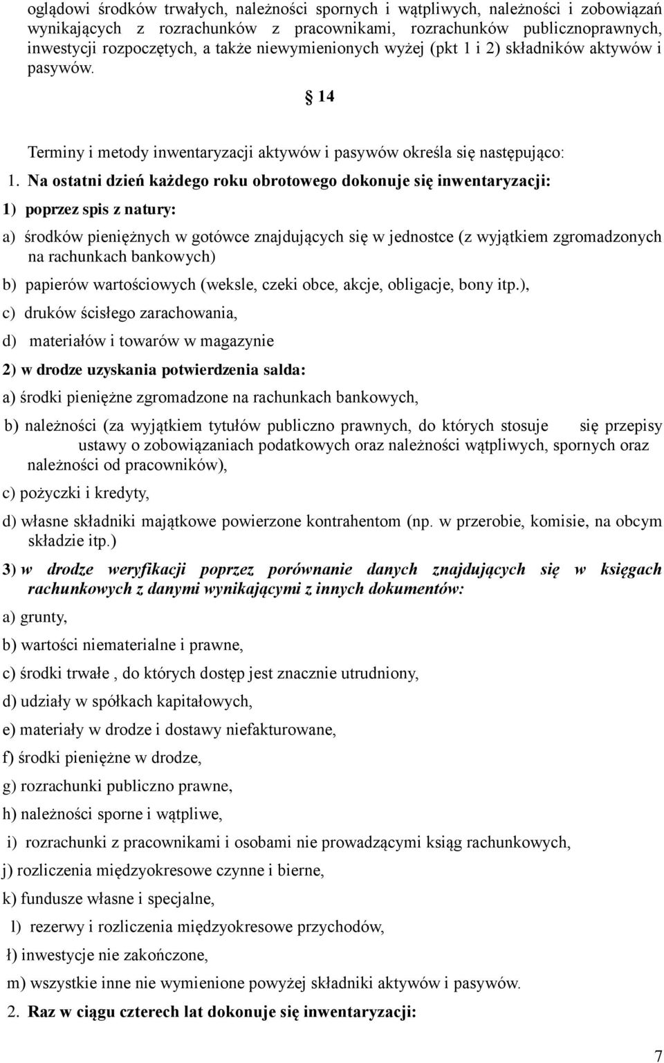 Na ostatni dzień każdego roku obrotowego dokonuje się inwentaryzacji: 1) poprzez spis z natury: a) środków pieniężnych w gotówce znajdujących się w jednostce (z wyjątkiem zgromadzonych na rachunkach