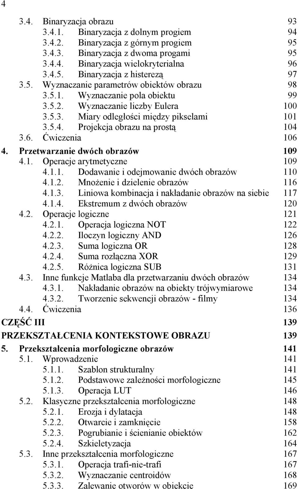 Projekcja obrazu na prostą 104 3.6. Ćwiczenia 106 4. Przetwarzanie dwóch obrazów 109 4.1. Operacje arytmetyczne 109 4.1.1. Dodawanie i odejmowanie dwóch obrazów 110 4.1.2.