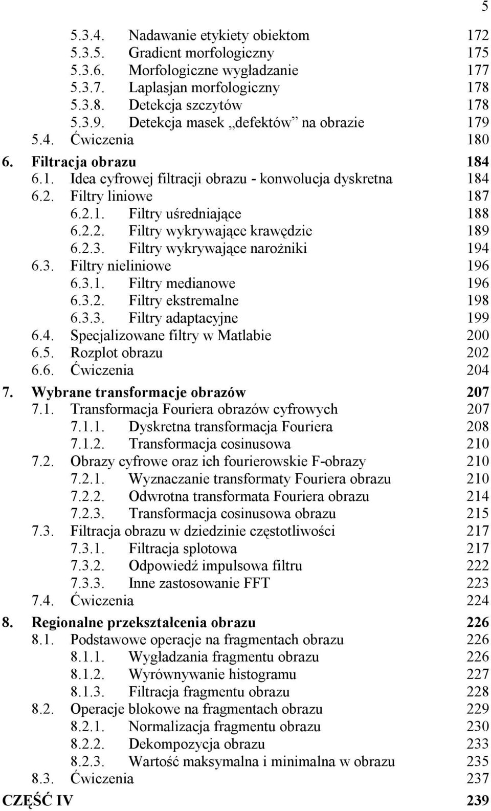 2.2. Filtry wykrywające krawędzie 189 6.2.3. Filtry wykrywające narożniki 194 6.3. Filtry nieliniowe 196 6.3.1. Filtry medianowe 196 6.3.2. Filtry ekstremalne 198 6.3.3. Filtry adaptacyjne 199 6.4. Specjalizowane filtry w Matlabie 200 6.