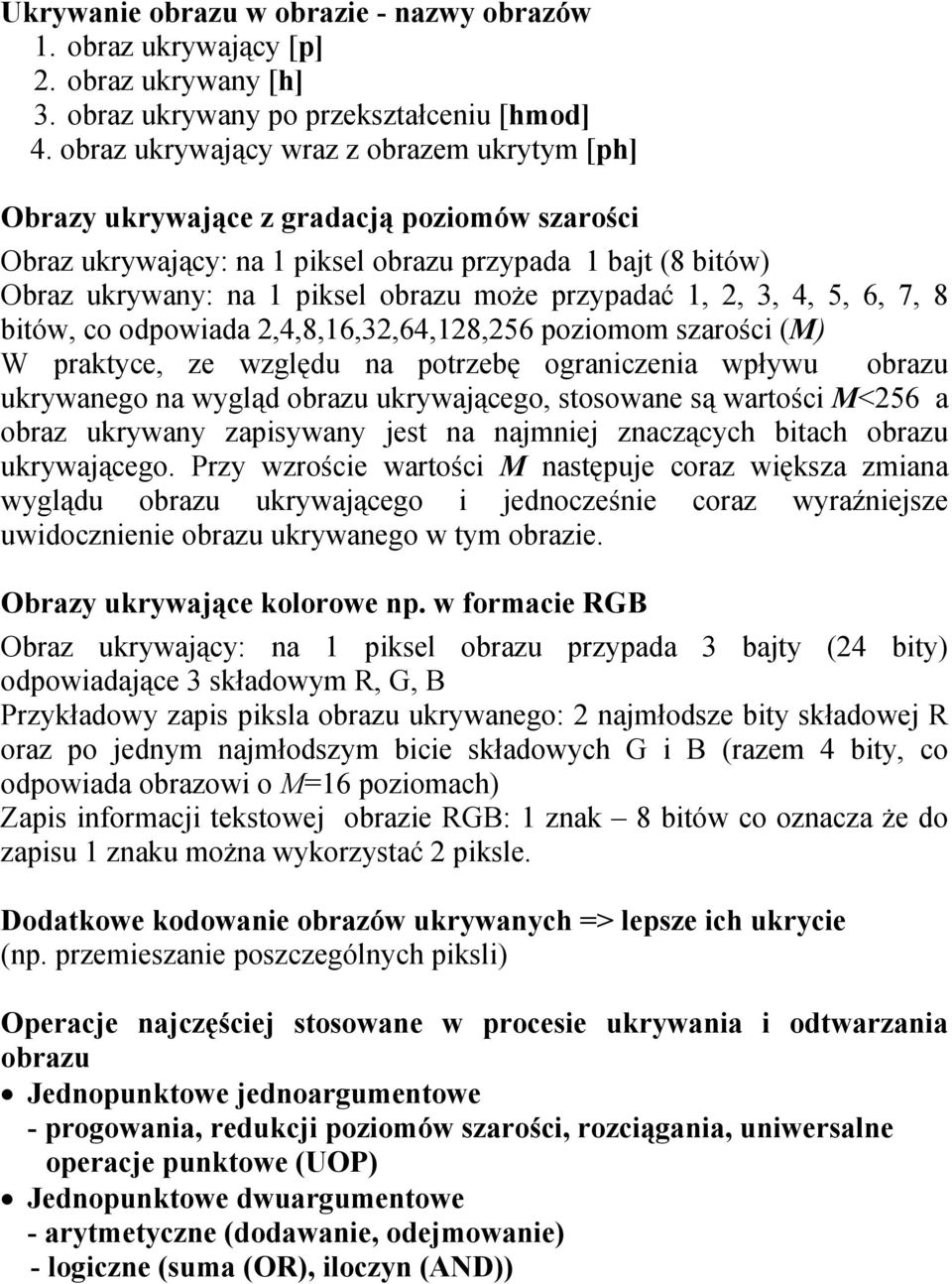 przypadać 1, 2, 3, 4, 5, 6, 7, 8 bitów, co odpowiada 2,4,8,16,32,64,128,256 poziomom szarości (M) W praktyce, ze względu na potrzebę ograniczenia wpływu obrazu ukrywanego na wygląd obrazu