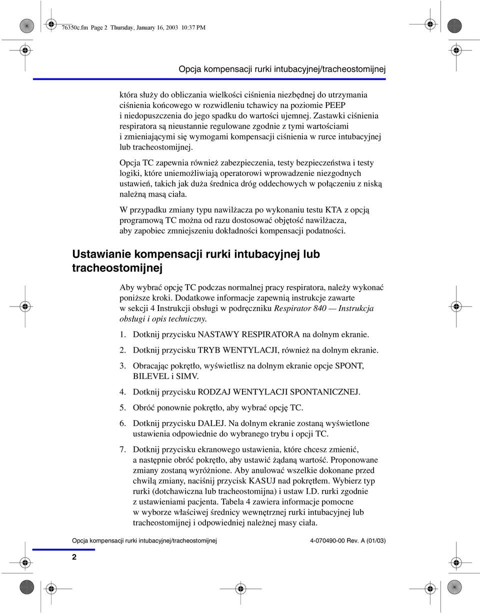 Zastawki ciśnienia respiratora są nieustannie regulowane zgodnie z tymi wartościami i zmieniającymi się wymogami kompensacji ciśnienia w rurce intubacyjnej lub tracheostomijnej.