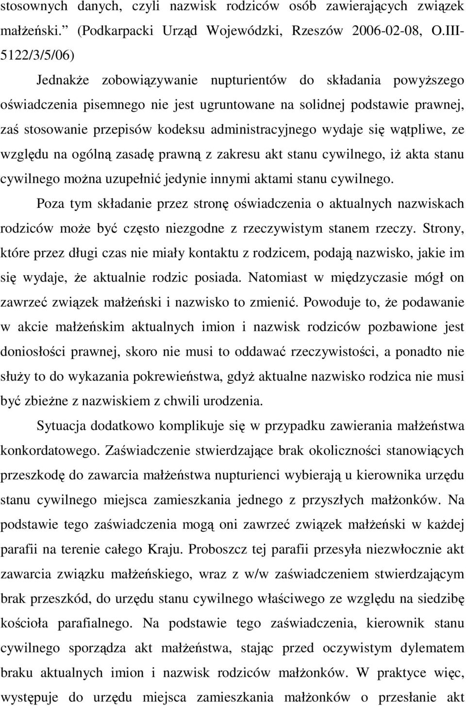 administracyjnego wydaje się wątpliwe, ze względu na ogólną zasadę prawną z zakresu akt stanu cywilnego, iż akta stanu cywilnego można uzupełnić jedynie innymi aktami stanu cywilnego.